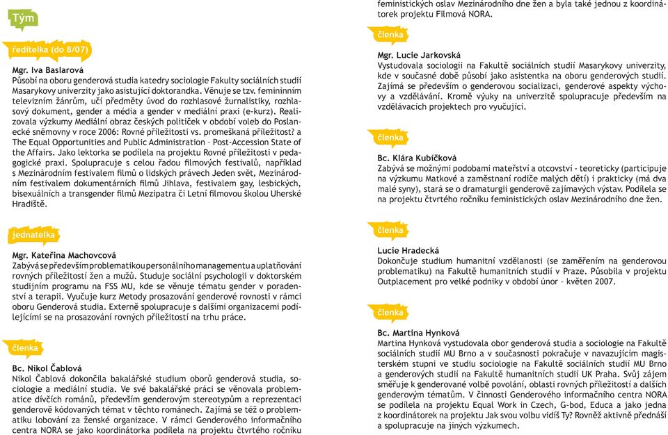 Realizovala výzkumy Mediální obraz českých političek v období voleb do Poslanecké sněmovny v roce 2006: Rovné příležitosti vs. promeškaná příležitost?