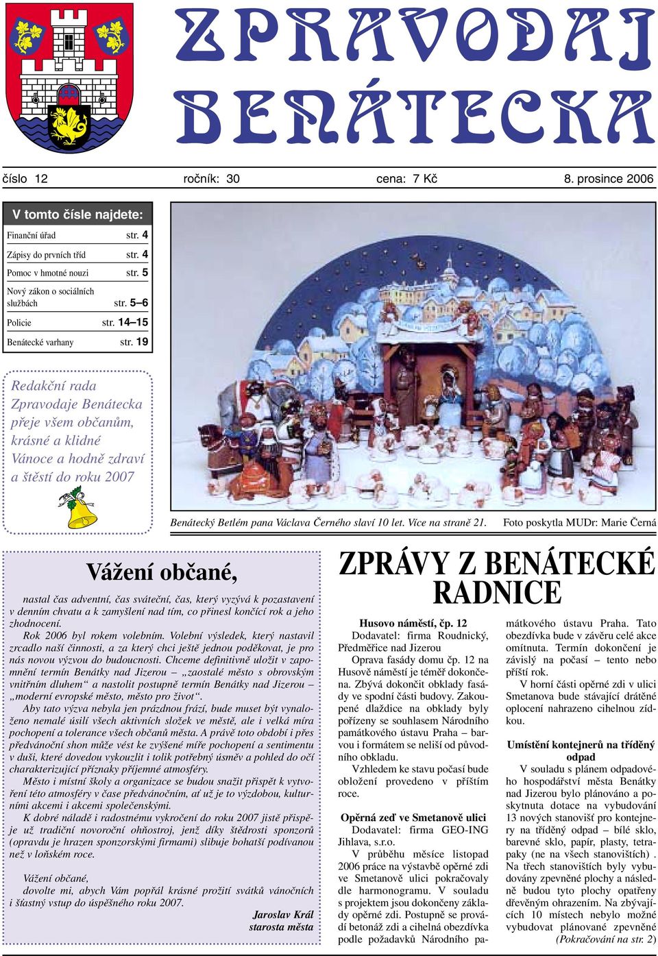 19 Redakční rada Zpravodaje Benátecka přeje všem občanům, krásné a klidné Vánoce a hodně zdraví a štěstí do roku 2007 Vážení občané, nastal čas adventní, čas sváteční, čas, který vyzývá k pozastavení