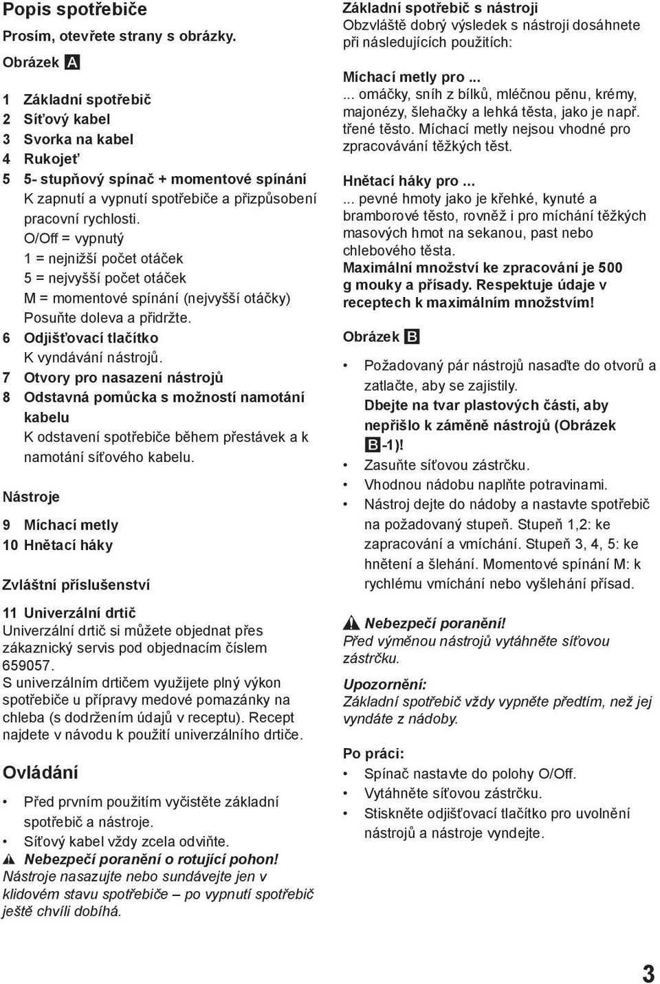 O/Off = vypnutý 1 = nejnižší počet otáček 5 = nejvyšší počet otáček M = momentové spínání (nejvyšší otáčky) Posuňte doleva a přidržte. 6 Odjišťovací tlačítko K vyndávání nástrojů.