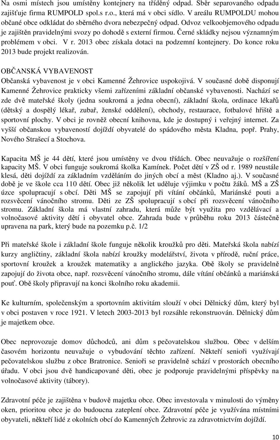 Černé skládky nejsou významným problémem v obci. V r. 2013 obec získala dotaci na podzemní kontejnery. Do konce roku 2013 bude projekt realizován.