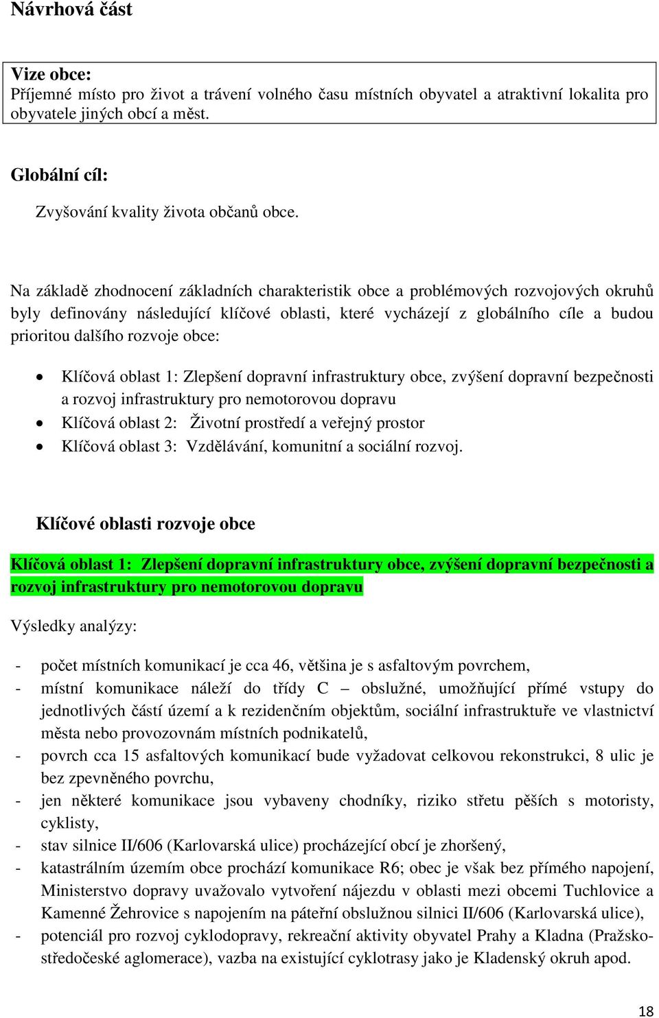 obce: Klíčová oblast 1: Zlepšení dopravní infrastruktury obce, zvýšení dopravní bezpečnosti a rozvoj infrastruktury pro nemotorovou dopravu Klíčová oblast 2: Životní prostředí a veřejný prostor