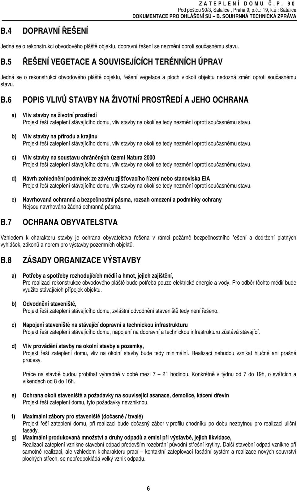 5 ŘEŠENÍ VEGETACE A SOUVISEJÍCÍCH TERÉNNÍCH ÚPRAV Jedná se o rekonstrukci obvodového pláště objektu, řešení vegetace a ploch v okolí objektu nedozná změn oproti současnému stavu. B.