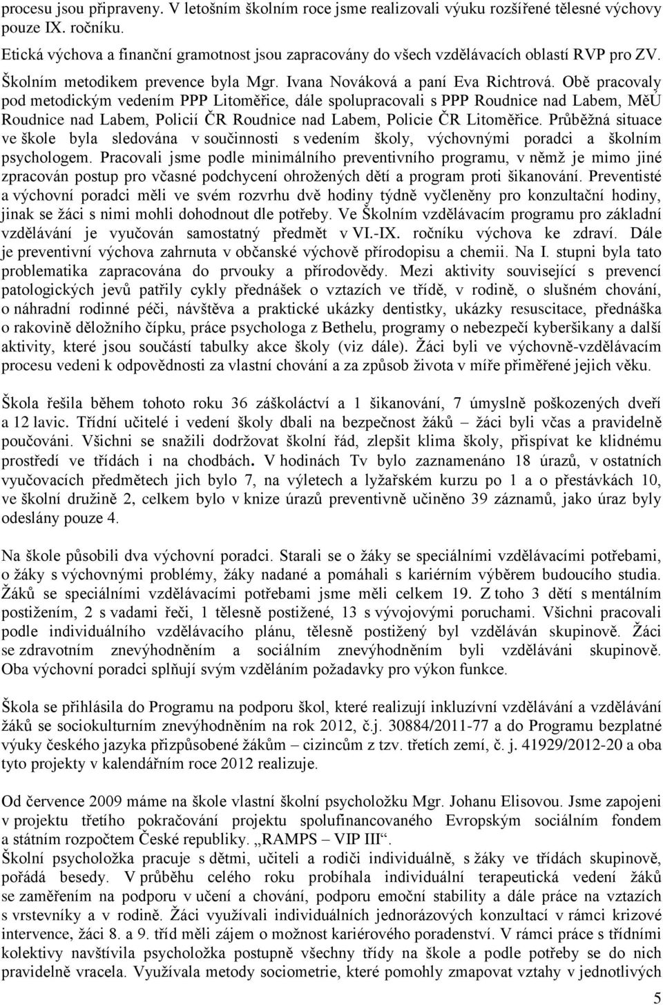 Obě pracovaly pod metodickým vedením PPP Litoměřice, dále spolupracovali s PPP Roudnice nad Labem, MěÚ Roudnice nad Labem, Policií ČR Roudnice nad Labem, Policie ČR Litoměřice.