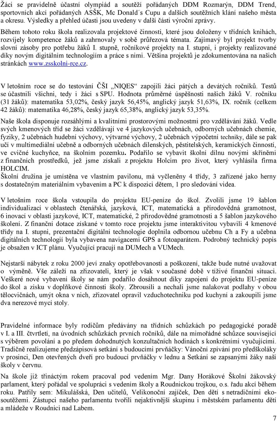 Během tohoto roku škola realizovala projektové činnosti, které jsou doloženy v třídních knihách, rozvíjely kompetence žáků a zahrnovaly v sobě průřezová témata.