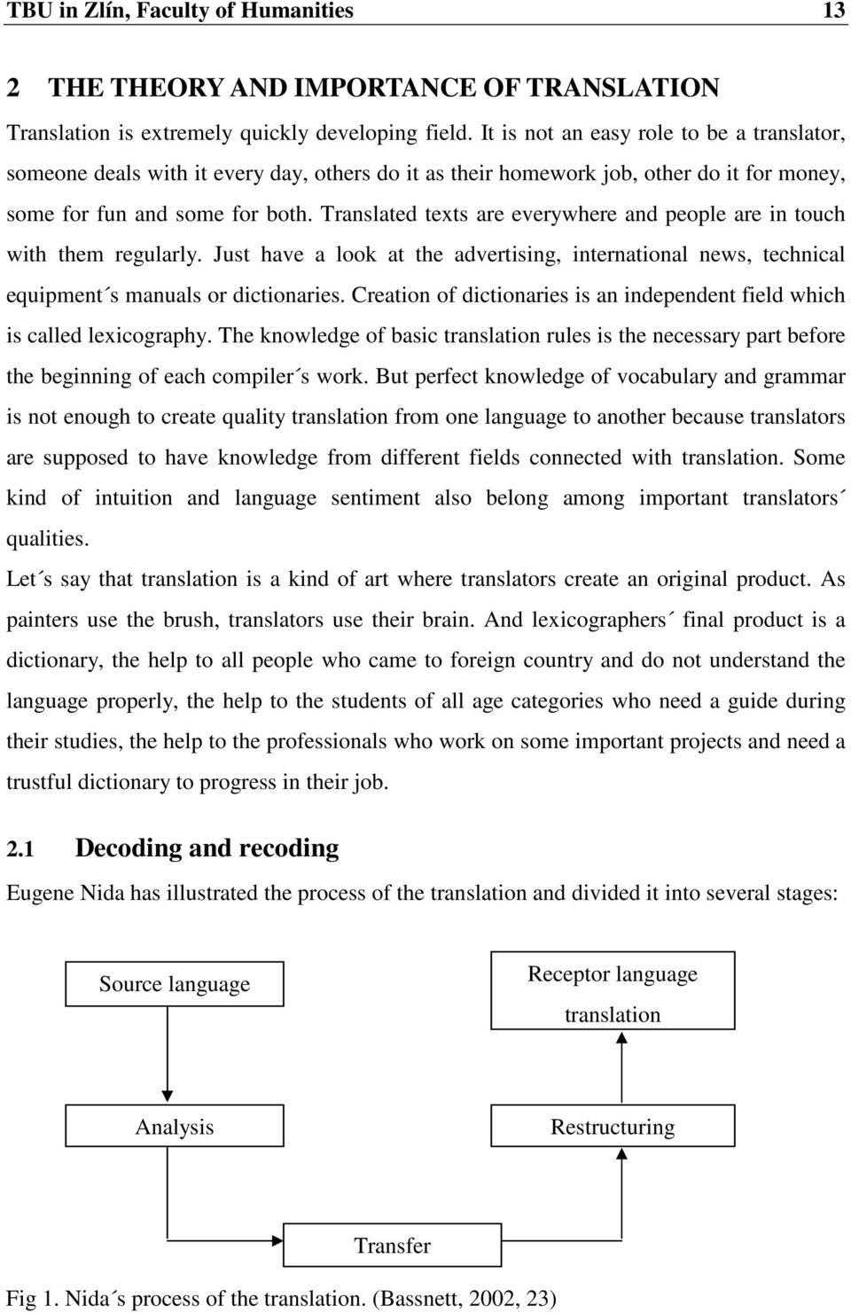 Translated texts are everywhere and people are in touch with them regularly. Just have a look at the advertising, international news, technical equipment s manuals or dictionaries.