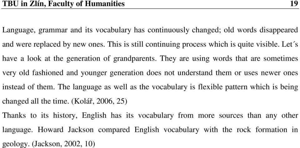 They are using words that are sometimes very old fashioned and younger generation does not understand them or uses newer ones instead of them.