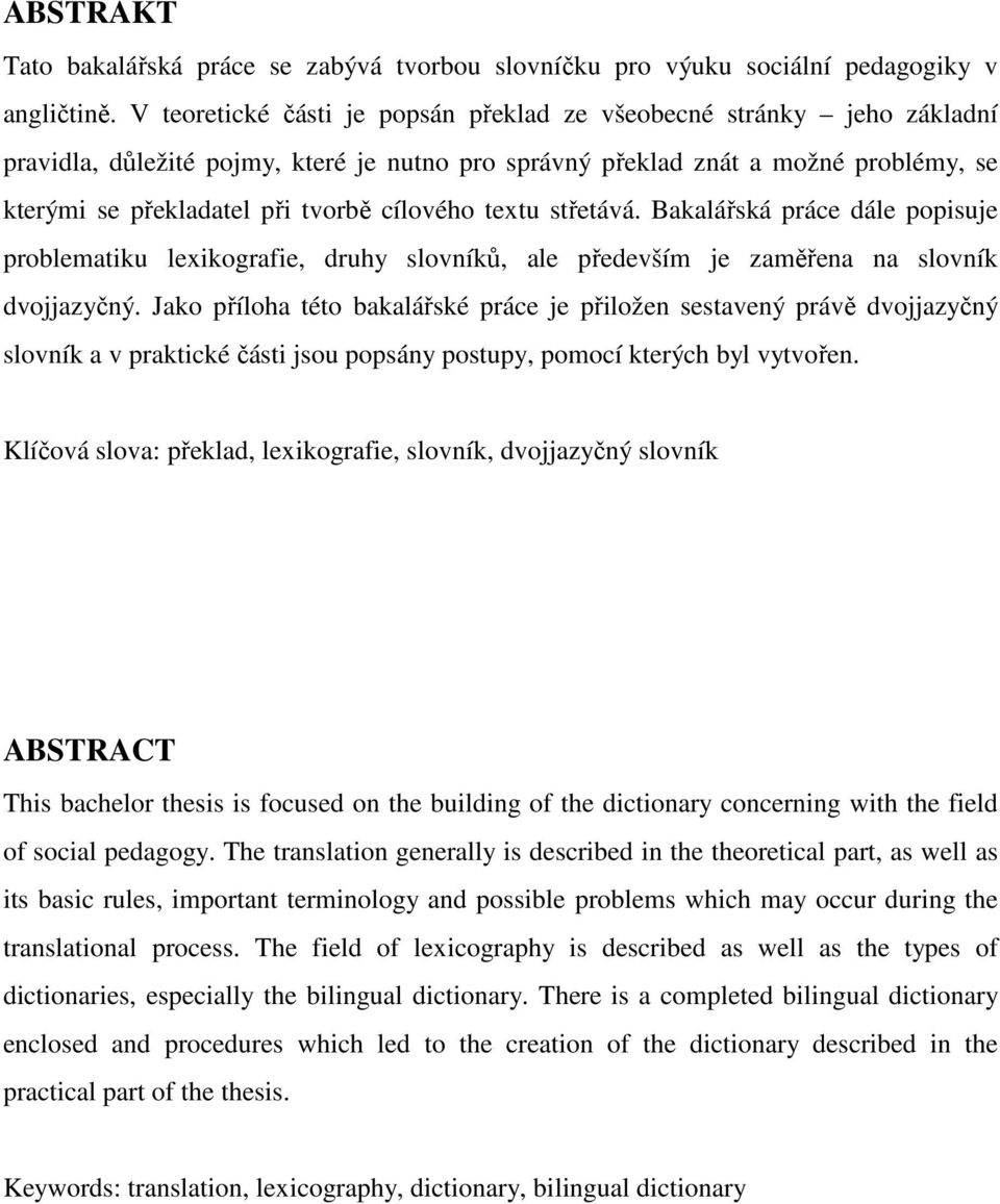 cílového textu střetává. Bakalářská práce dále popisuje problematiku lexikografie, druhy slovníků, ale především je zaměřena na slovník dvojjazyčný.
