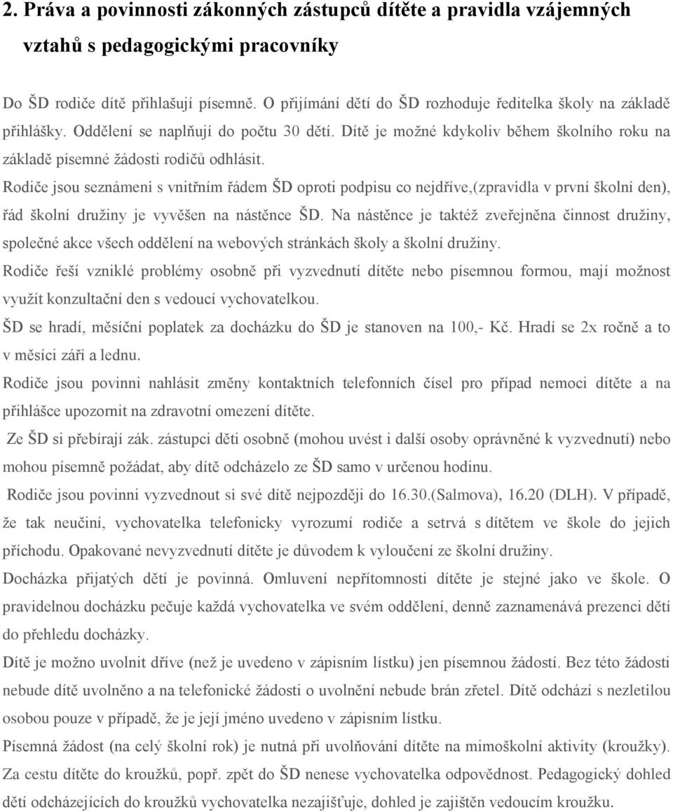 Rodiče jsou seznámeni s vnitřním řádem ŠD oproti podpisu co nejdříve,(zpravidla v první školní den), řád školní družiny je vyvěšen na nástěnce ŠD.