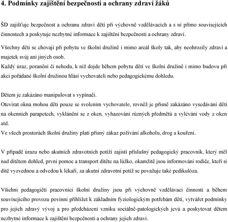 Každý úraz, poranění či nehodu, k níž dojde během pobytu dětí ve školní družině i mimo budovu při akci pořádané školní družinou hlásí vychovateli nebo pedagogickému dohledu.