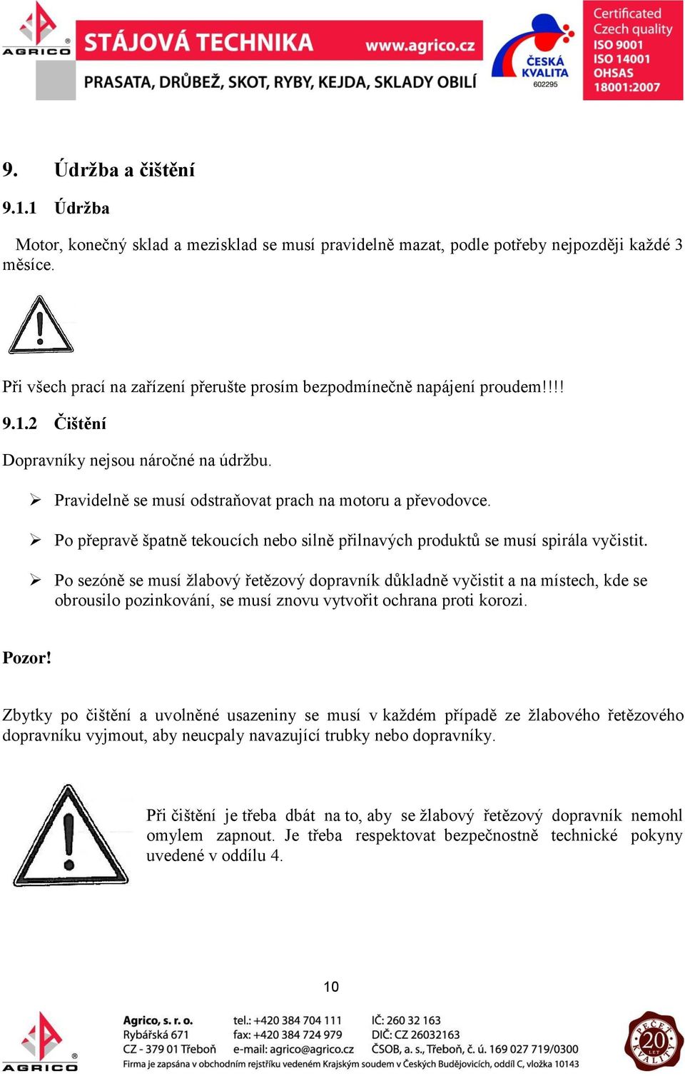 Po přepravě špatně tekoucích nebo silně přilnavých produktů se musí spirála vyčistit.