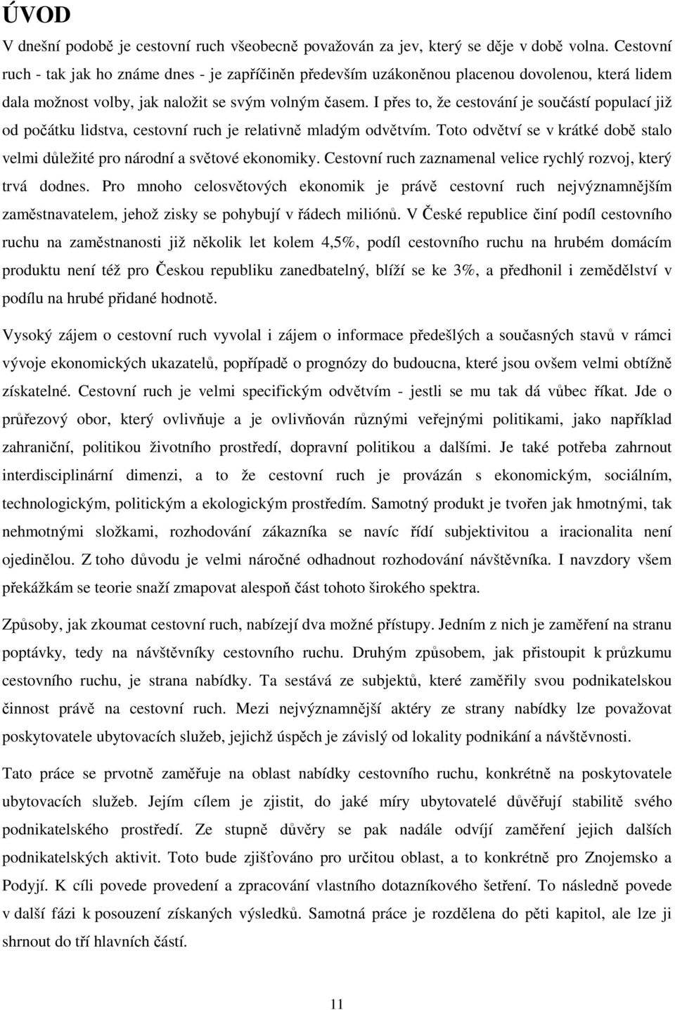 I přes to, že cestování je součástí populací již od počátku lidstva, cestovní ruch je relativně mladým odvětvím. Toto odvětví se v krátké době stalo velmi důležité pro národní a světové ekonomiky.