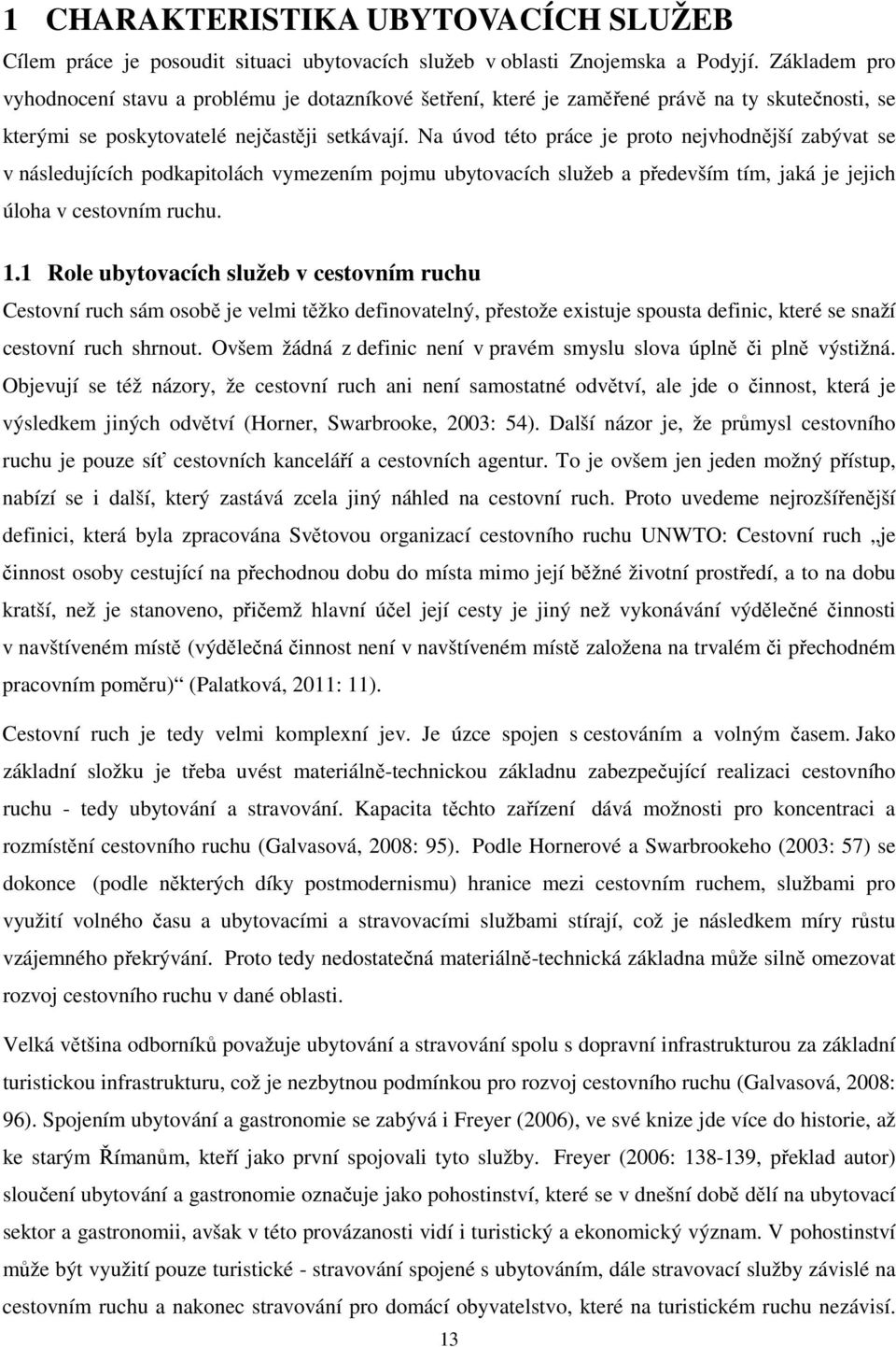 Na úvod této práce je proto nejvhodnější zabývat se v následujících podkapitolách vymezením pojmu ubytovacích služeb a především tím, jaká je jejich úloha v cestovním ruchu. 1.