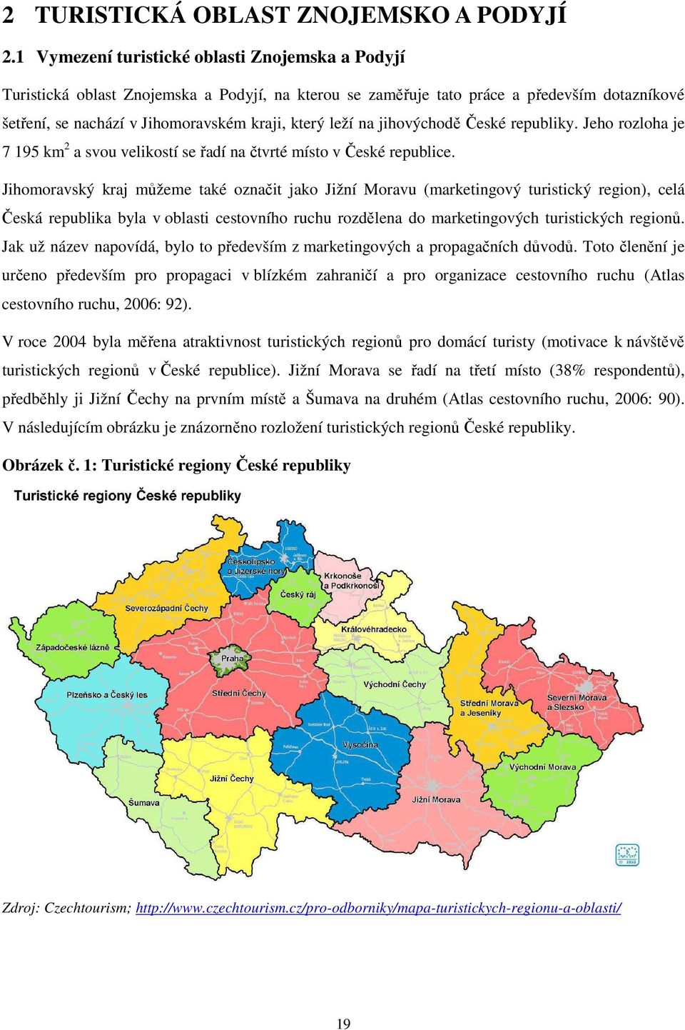 na jihovýchodě České republiky. Jeho rozloha je 7 195 km 2 a svou velikostí se řadí na čtvrté místo v České republice.