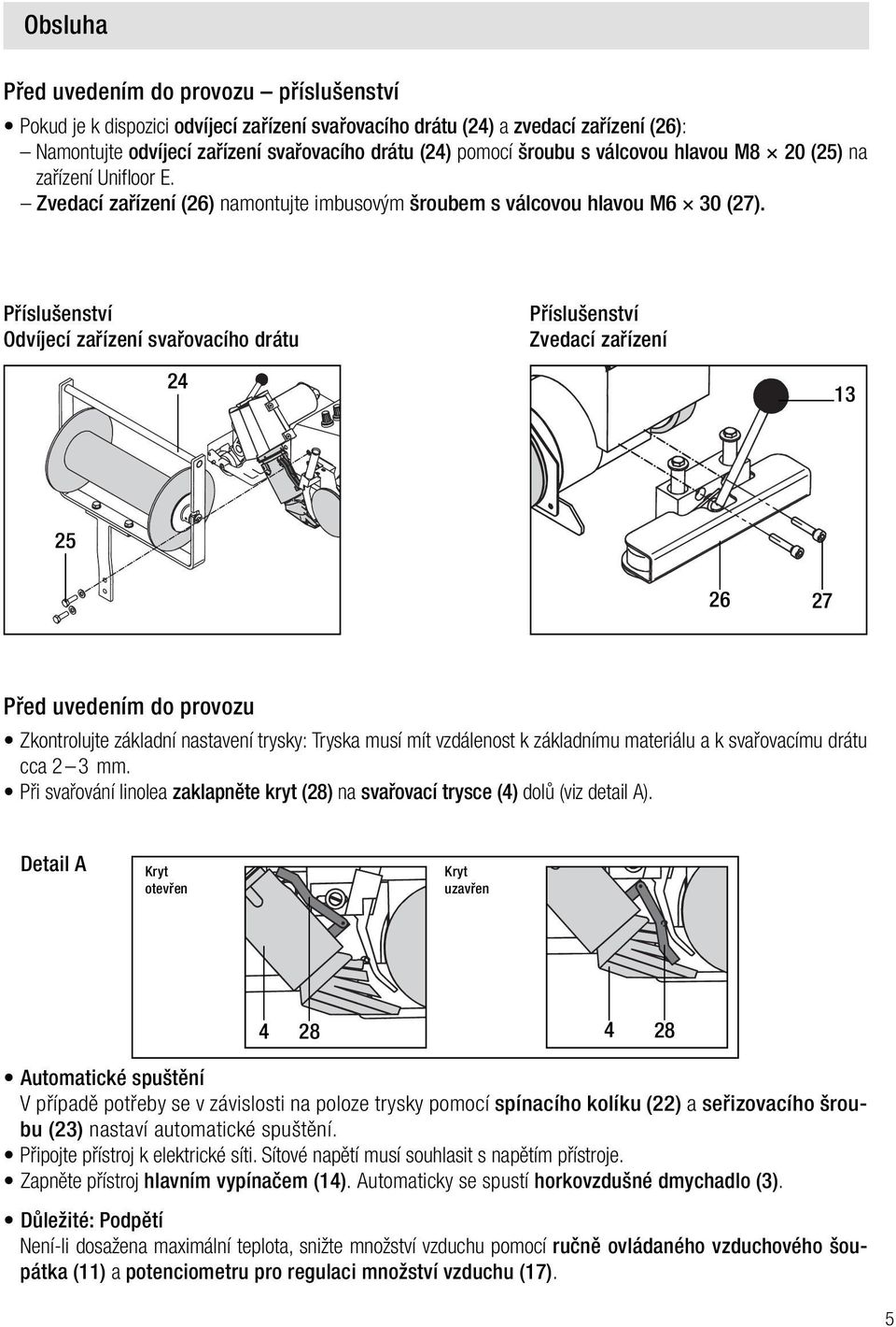 Příslušenství Odvíjecí zařízení svařovacího drátu Příslušenství Zvedací zařízení 24 13 25 26 27 Před uvedením do provozu Zkontrolujte základní nastavení trysky: Tryska musí mít vzdálenost k