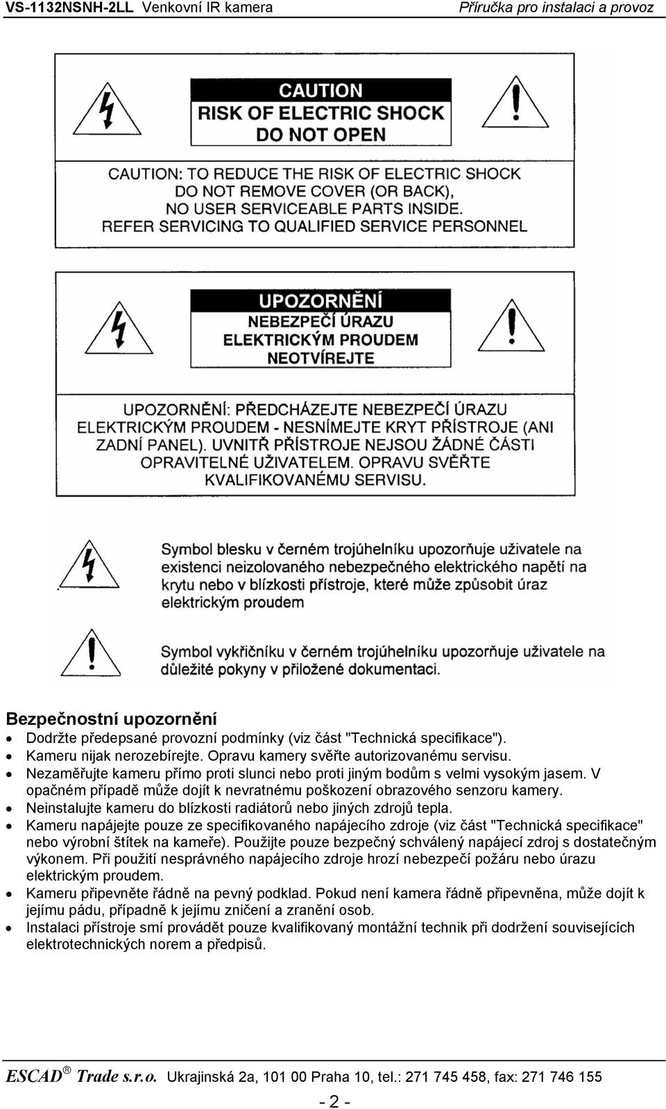 Neinstalujte kameru do blízkosti radiátorů nebo jiných zdrojů tepla. Kameru napájejte pouze ze specifikovaného napájecího zdroje (viz část "Technická specifikace" nebo výrobní štítek na kameře).