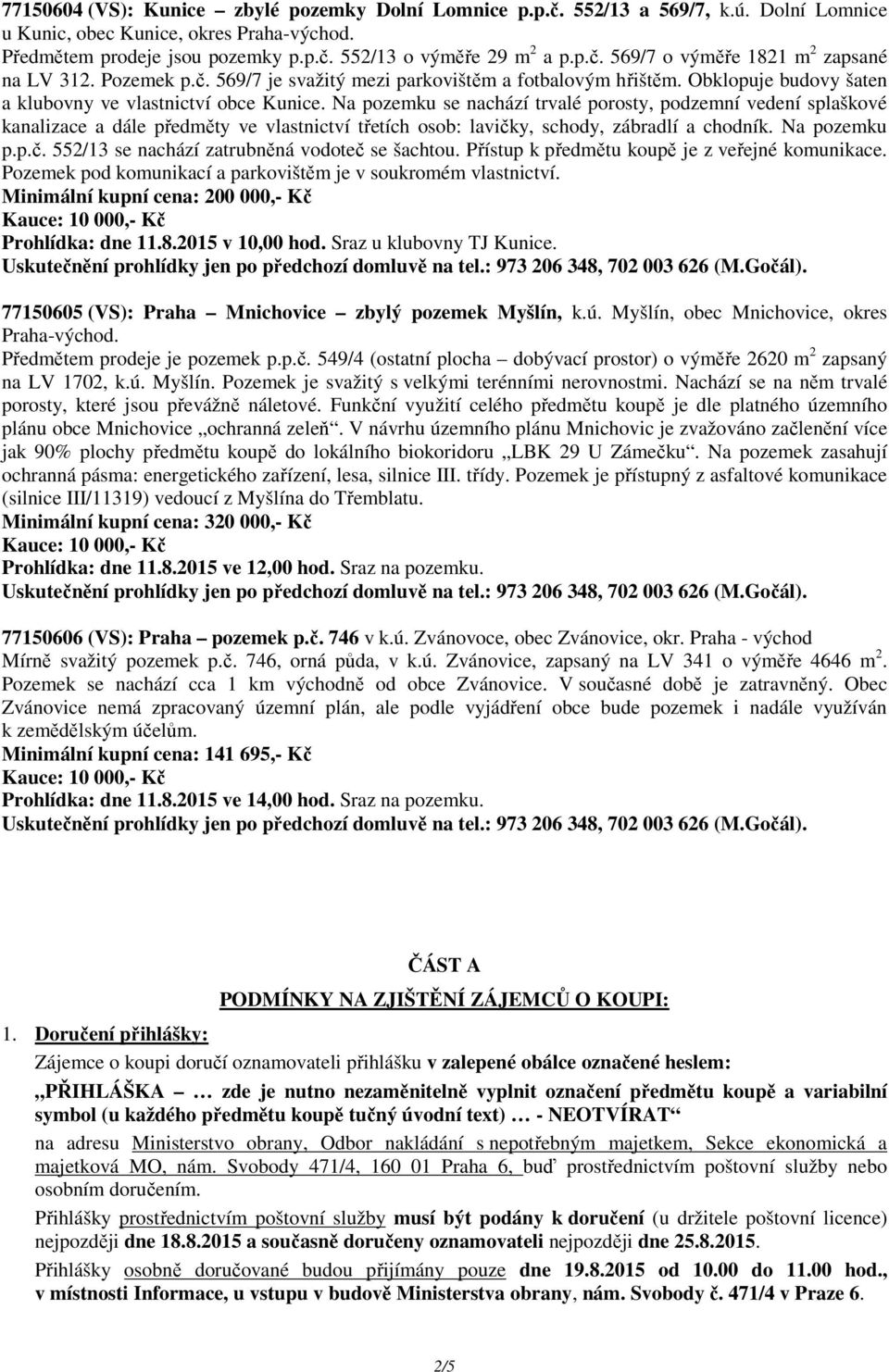 Na pozemku se nachází trvalé porosty, podzemní vedení splaškové kanalizace a dále předměty ve vlastnictví třetích osob: lavičky, schody, zábradlí a chodník. Na pozemku p.p.č. 552/13 se nachází zatrubněná vodoteč se šachtou.