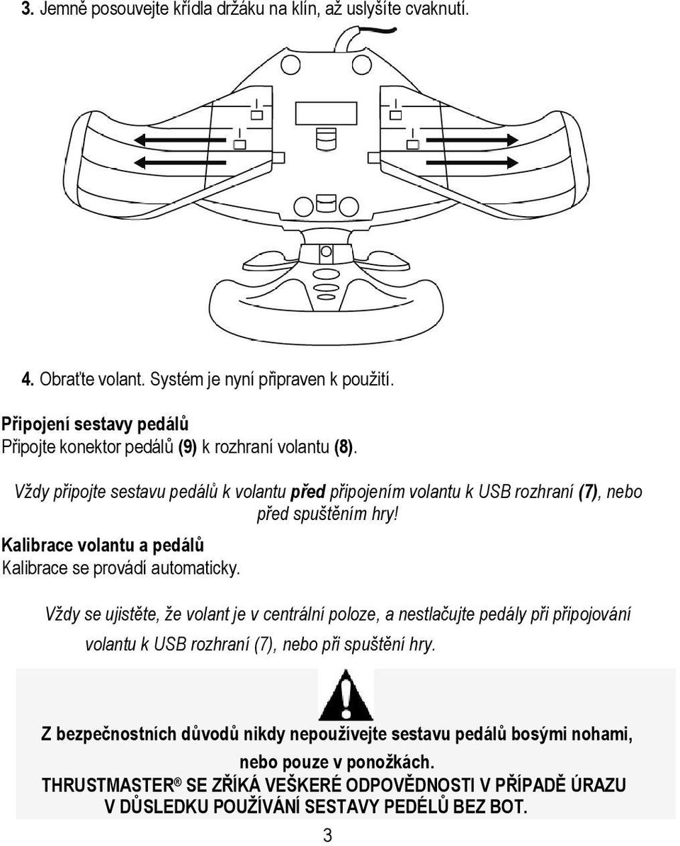 Vždy připojte sestavu pedálů k volantu před připojením volantu k USB rozhraní (7), nebo před spuštěním hry! Kalibrace volantu a pedálů Kalibrace se provádí automaticky.