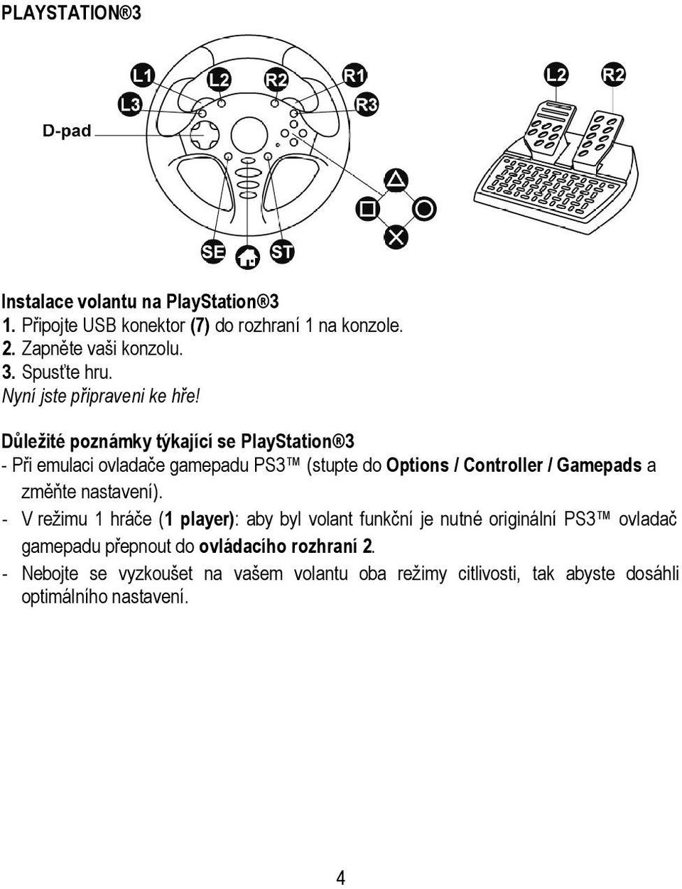 Důležité poznámky týkající se PlayStation 3 - Při emulaci ovladače gamepadu PS3 (stupte do Options / Controller / Gamepads a změňte