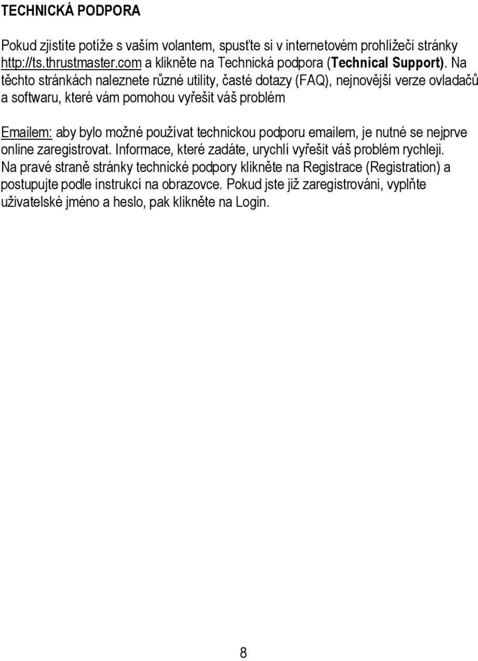 Na těchto stránkách naleznete různé utility, časté dotazy (FAQ), nejnovější verze ovladačů a softwaru, které vám pomohou vyřešit váš problém Emailem: aby bylo možné používat