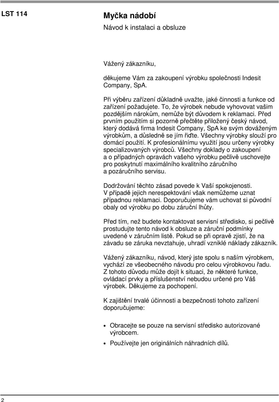 Před prvním použitím si pozorně přečtěte přiložený český návod, který dodává firma Indesit Company, SpA ke svým dováženým výrobkům, a důsledně se jím řiďte. Všechny výrobky slouží pro domácí použití.