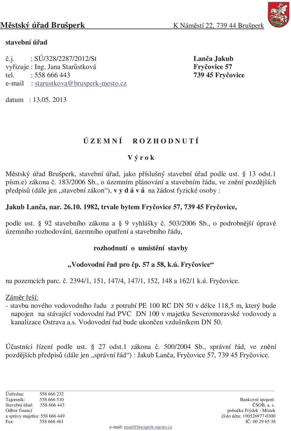 2013 Ú Z E M N Í R O Z H O D N U T Í V ý r o k Městský úřad Brušperk, stavební úřad, jako příslušný stavební úřad podle ust. 13 odst.1 písm.e) zákona č. 183/2006 Sb.