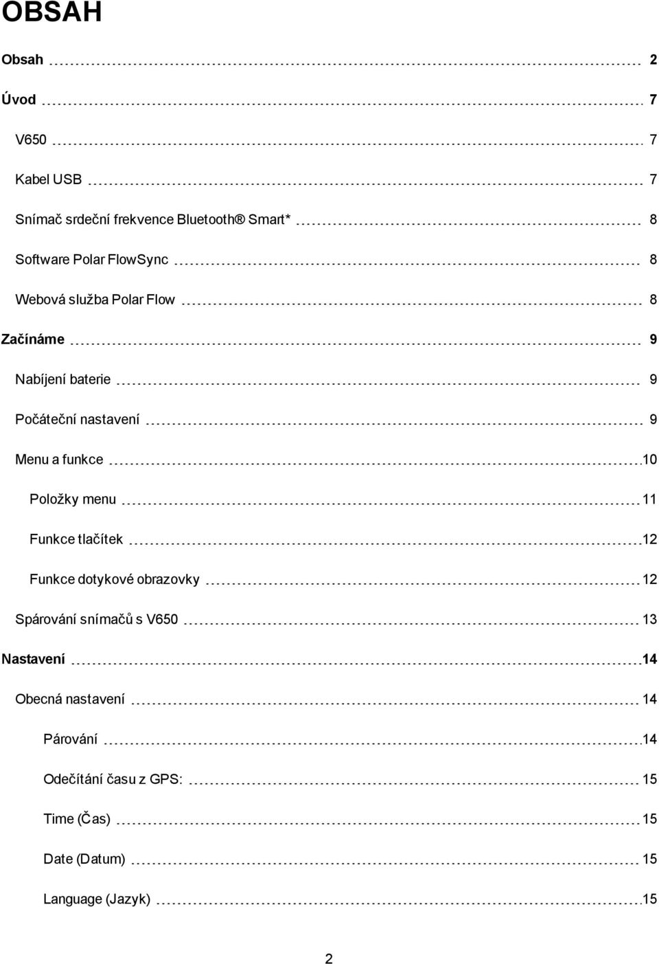 10 Položky menu 11 Funkce tlačítek 12 Funkce dotykové obrazovky 12 Spárování snímačů s V650 13 Nastavení