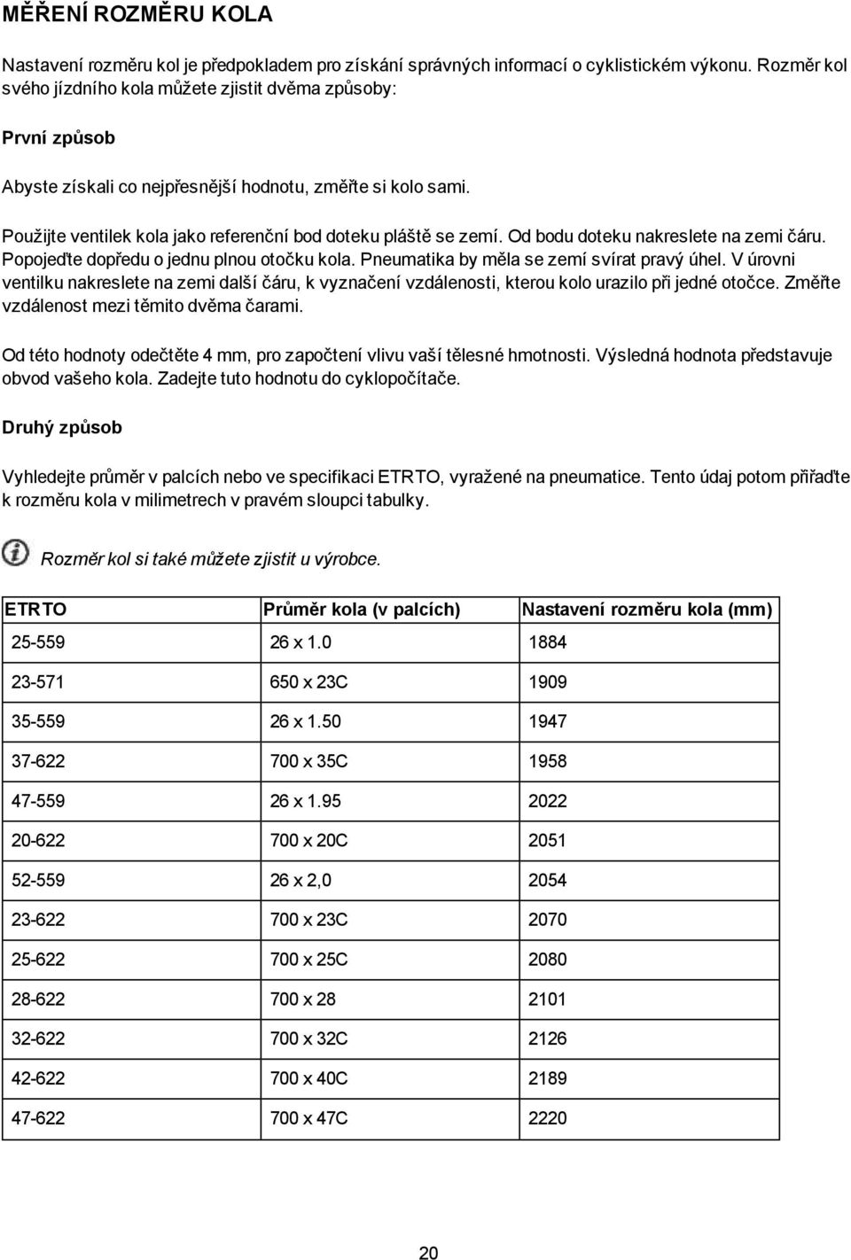 Od bodu doteku nakreslete na zemi čáru. Popojeďte dopředu o jednu plnou otočku kola. Pneumatika by měla se zemí svírat pravý úhel.