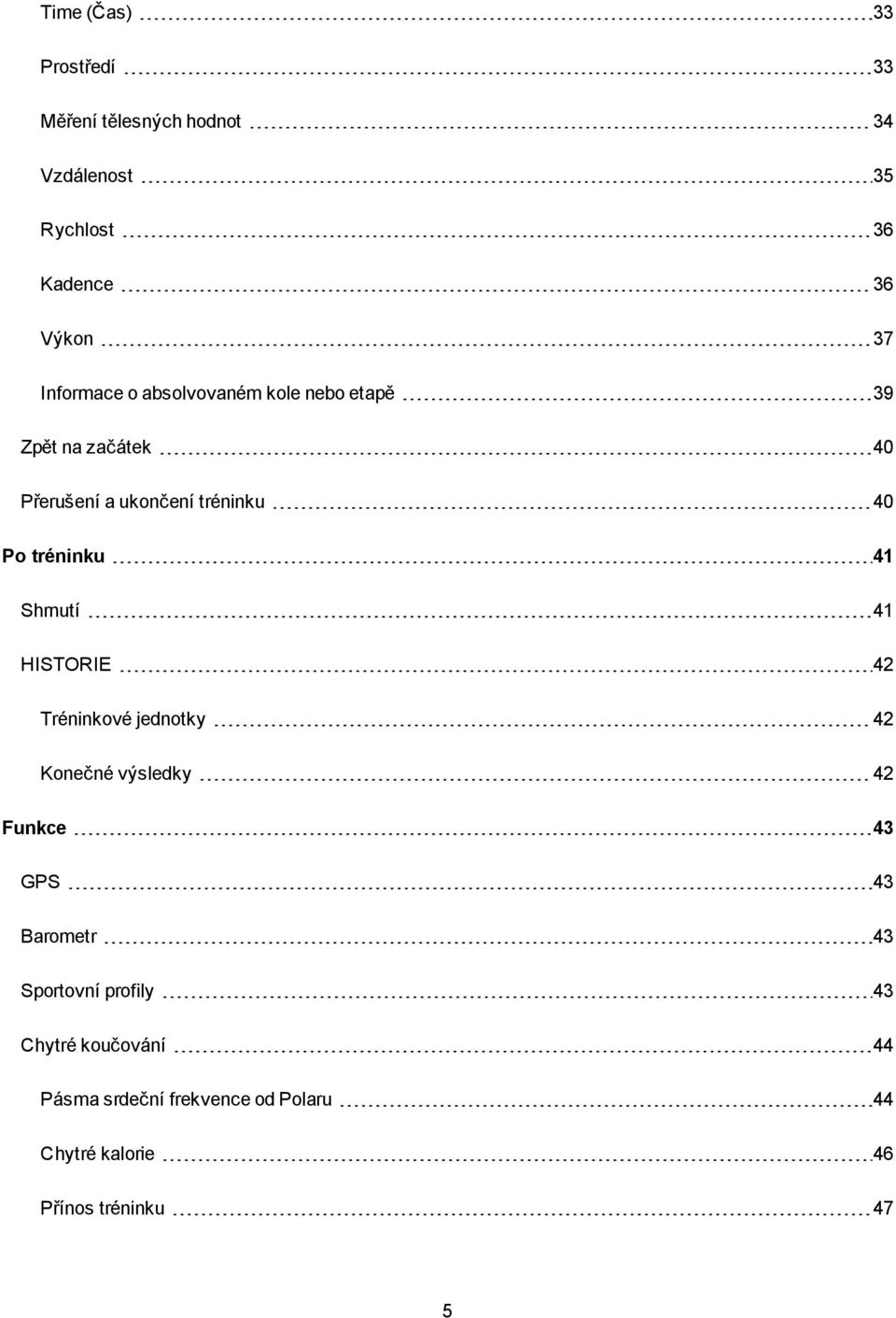 tréninku 41 Shrnutí 41 HISTORIE 42 Tréninkové jednotky 42 Konečné výsledky 42 Funkce 43 GPS 43 Barometr