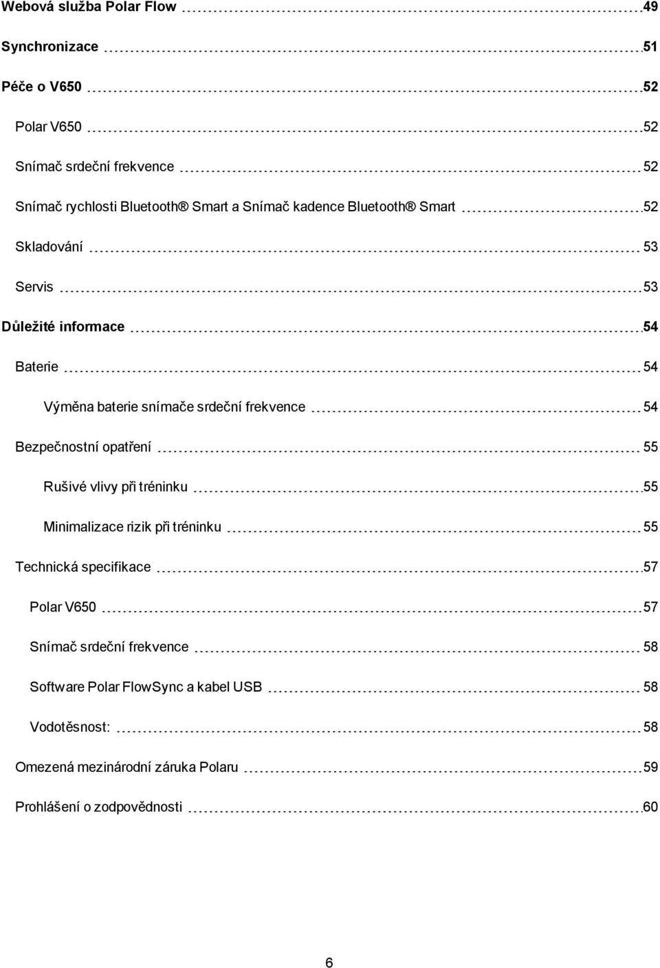 Bezpečnostní opatření 55 Rušivé vlivy při tréninku 55 Minimalizace rizik při tréninku 55 Technická specifikace 57 Polar V650 57 Snímač