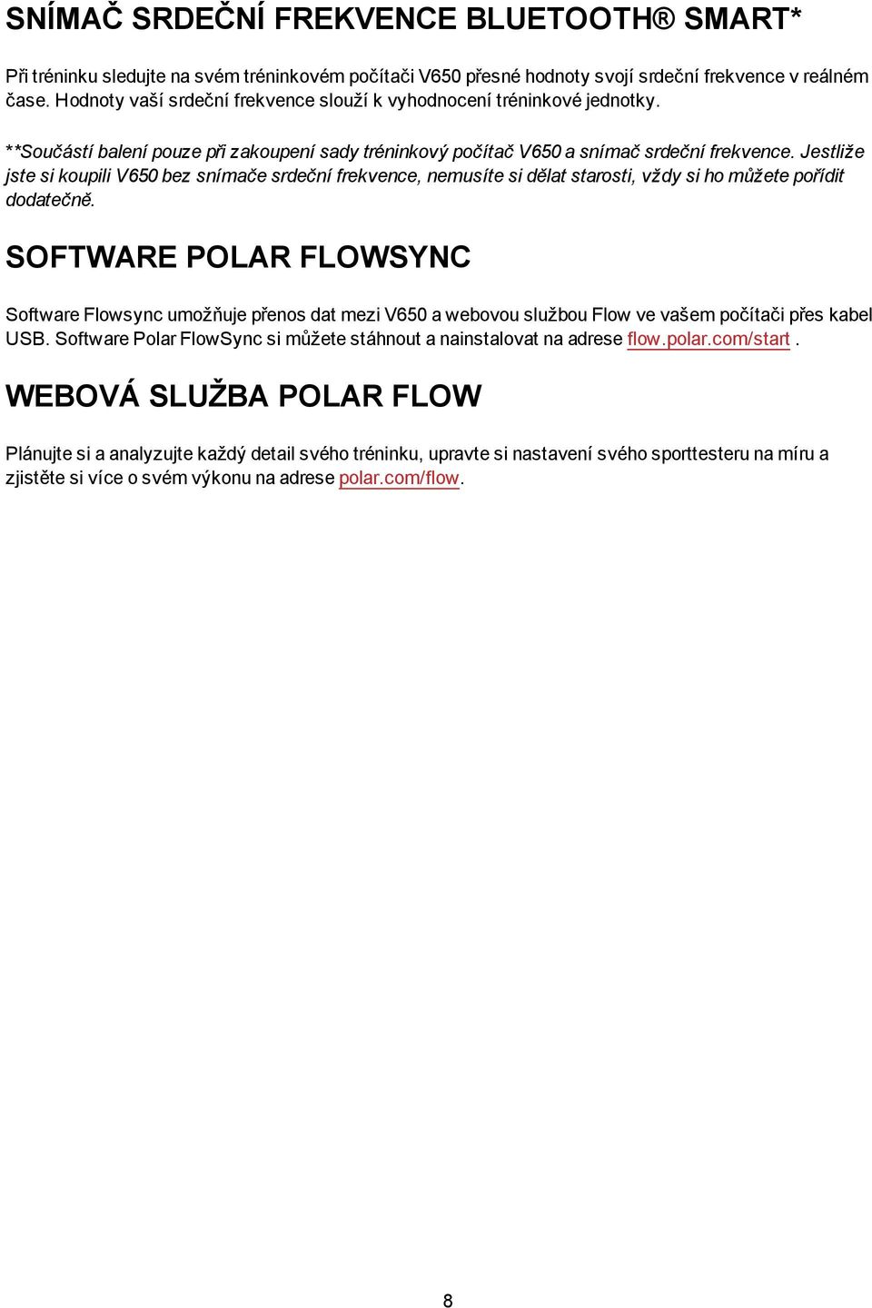 Jestliže jste si koupili V650 bez snímače srdeční frekvence, nemusíte si dělat starosti, vždy si ho můžete pořídit dodatečně.