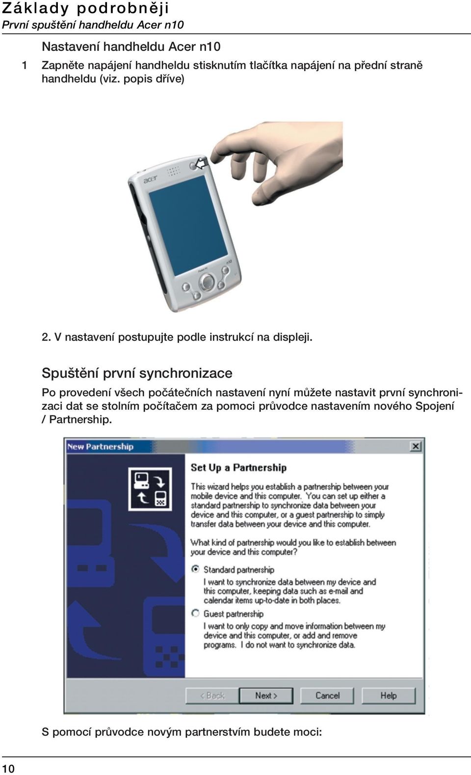 Spu tûní první synchronizace Po provedení v ech poãáteãních nastavení nyní mûïete nastavit první synchronizaci dat se