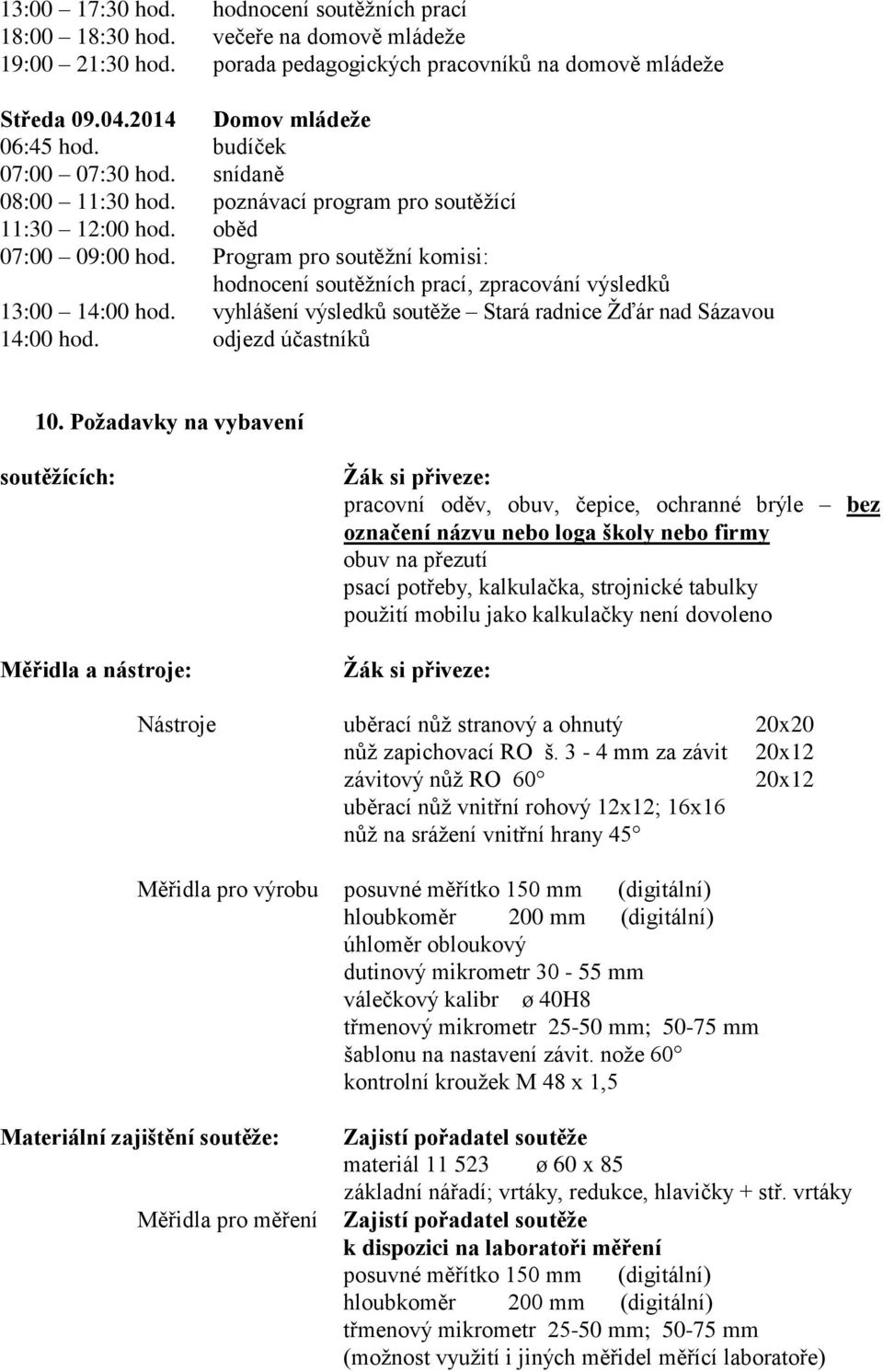 Program pro soutěžní komisi: hodnocení soutěžních prací, zpracování výsledků 13:00 14:00 hod. vyhlášení výsledků soutěže Stará radnice Žďár nad Sázavou 14:00 hod. odjezd účastníků 10.