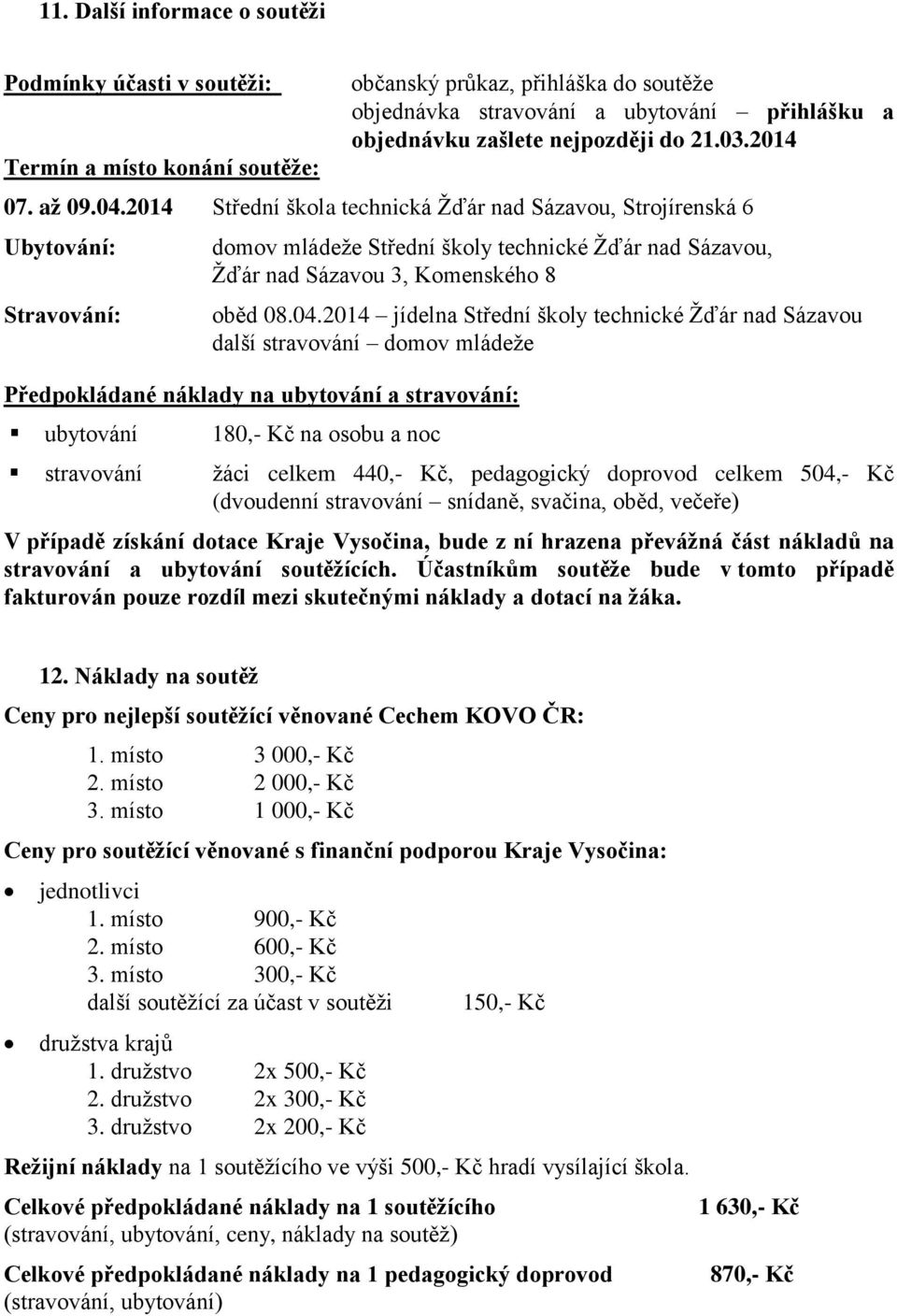 2014 Střední škola technická Žďár nad Sázavou, Strojírenská 6 Ubytování: Stravování: domov mládeže Střední školy technické Žďár nad Sázavou, Žďár nad Sázavou 3, Komenského 8 oběd 08.04.