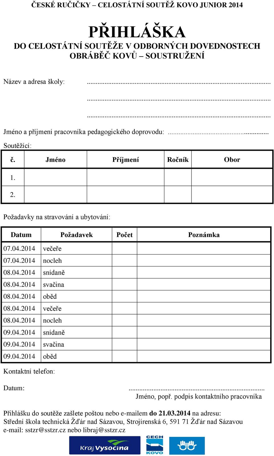 2014 večeře 07.04.2014 nocleh 08.04.2014 snídaně 08.04.2014 svačina 08.04.2014 oběd 08.04.2014 večeře 08.04.2014 nocleh 09.04.2014 snídaně 09.04.2014 svačina 09.04.2014 oběd Kontaktní telefon: Datum:.