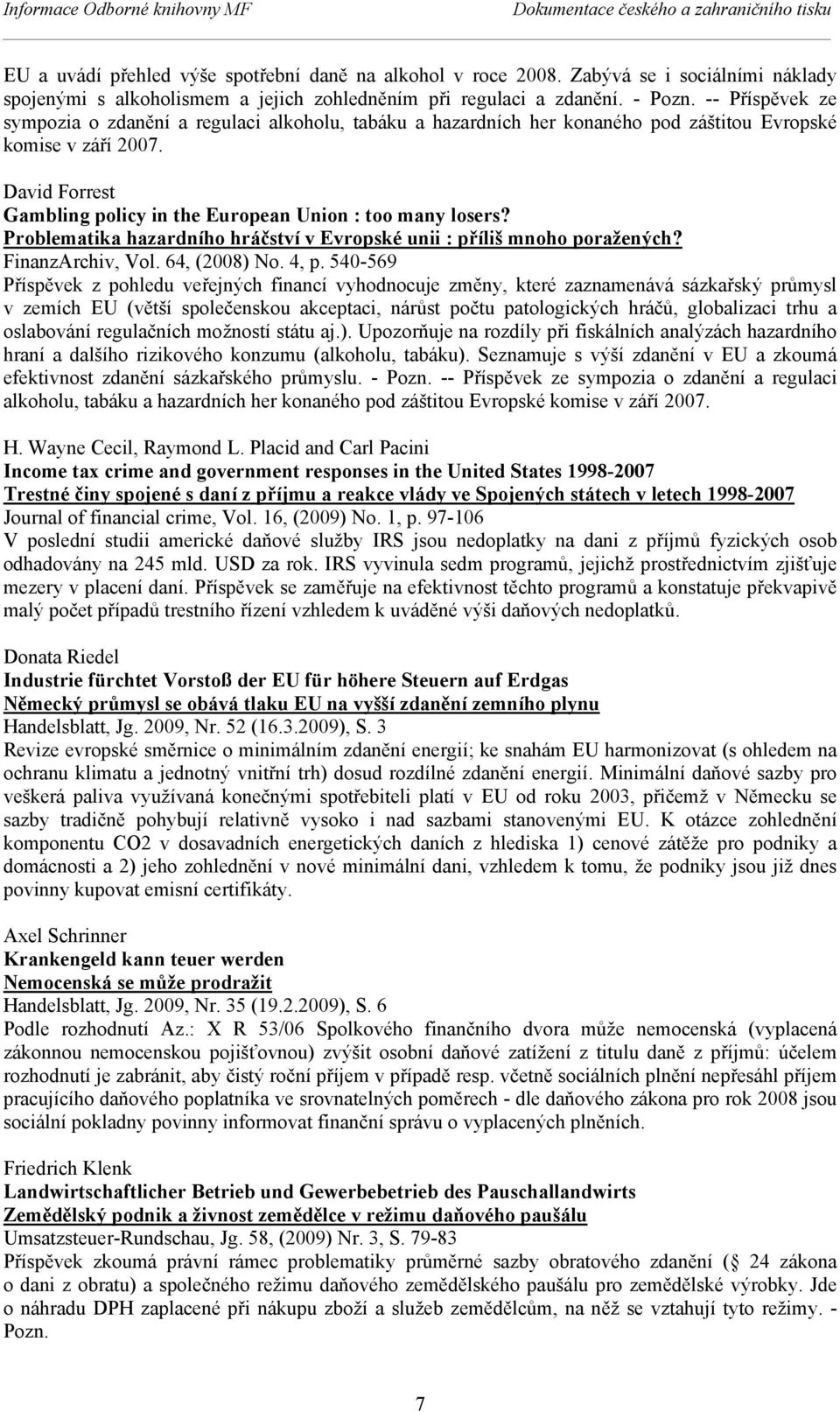 -- Příspěvek ze sympozia o zdanění a regulaci alkoholu, tabáku a hazardních her konaného pod záštitou Evropské komise v září 2007.