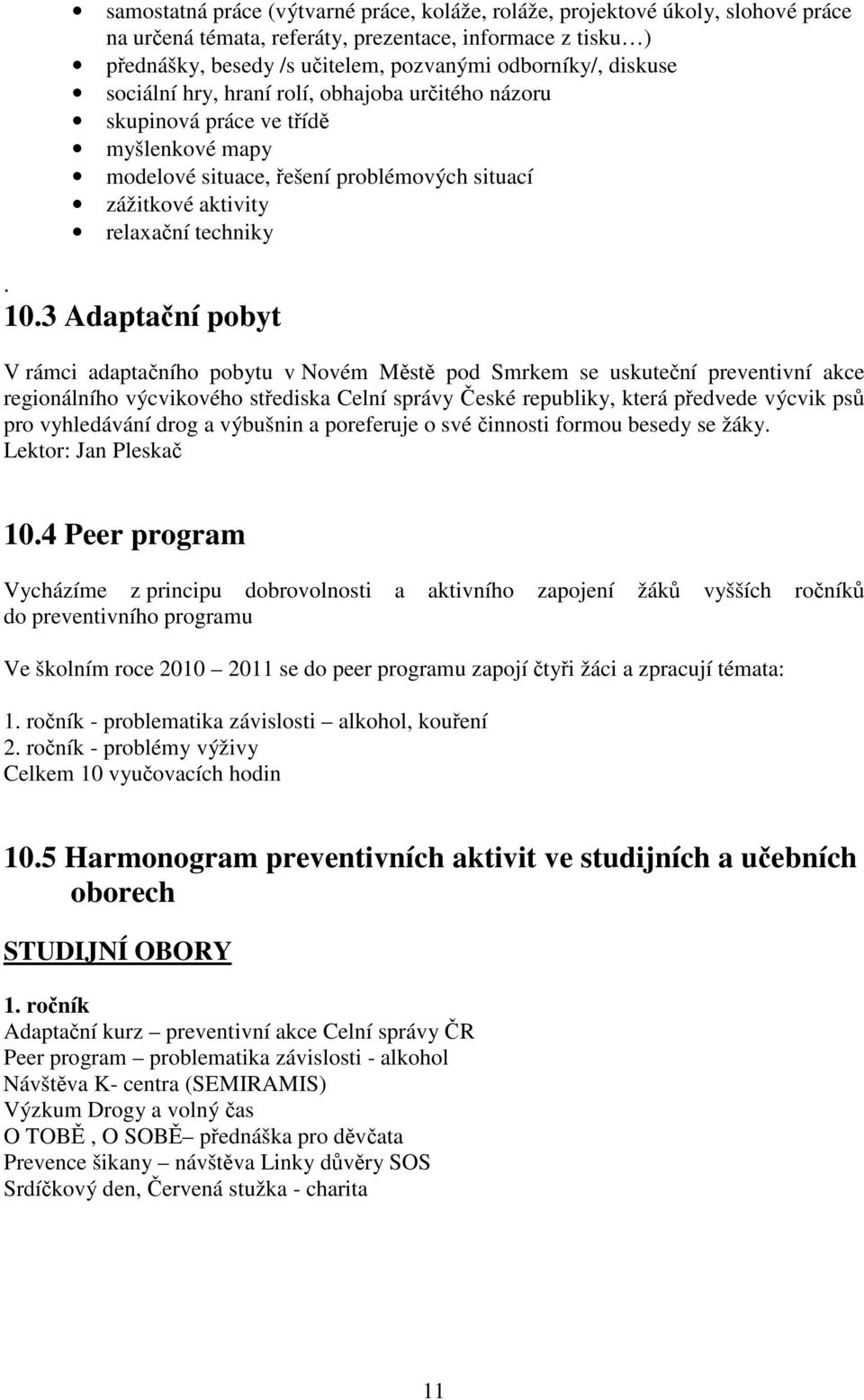 3 Adaptaní pobyt V rámci adaptaního pobytu v Novém Mst pod Smrkem se uskutení preventivní akce regionálního výcvikového stediska Celní správy eské republiky, která pedvede výcvik ps pro vyhledávání