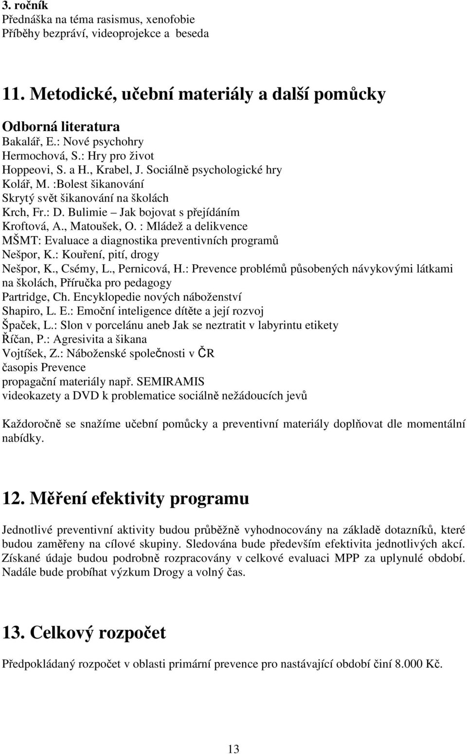 , Matoušek, O. : Mládež a delikvence MŠMT: Evaluace a diagnostika preventivních program Nešpor, K.: Kouení, pití, drogy Nešpor, K., Csémy, L., Pernicová, H.