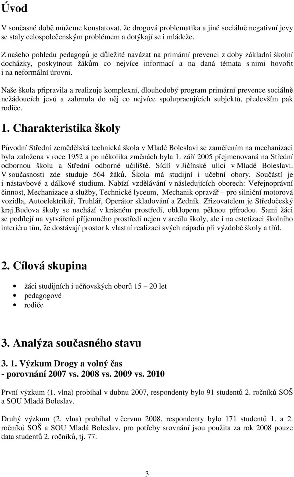 Naše škola pipravila a realizuje komplexní, dlouhodobý program primární prevence sociáln nežádoucích jev a zahrnula do nj co nejvíce spolupracujících subjekt, pedevším pak rodie. 1.