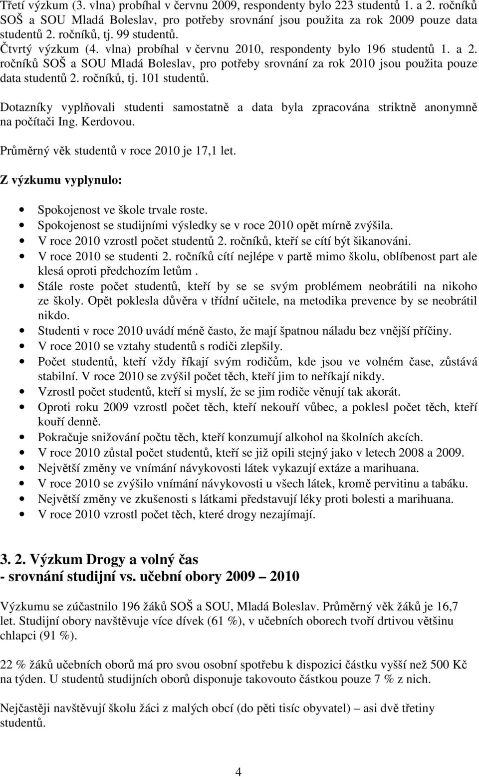 roník, tj. 101 student. Dotazníky vyplovali studenti samostatn a data byla zpracována striktn anonymn na poítai Ing. Kerdovou. Prmrný vk student v roce 2010 je 17,1 let.