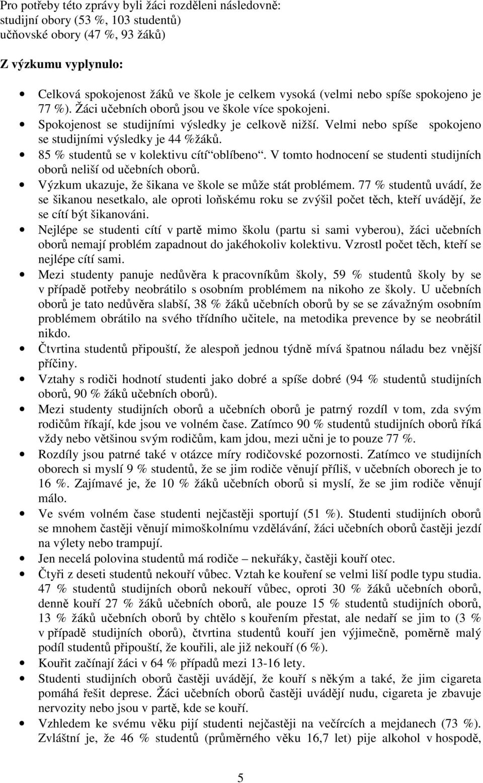 85 % student se v kolektivu cítí oblíbeno. V tomto hodnocení se studenti studijních obor neliší od uebních obor. Výzkum ukazuje, že šikana ve škole se mže stát problémem.