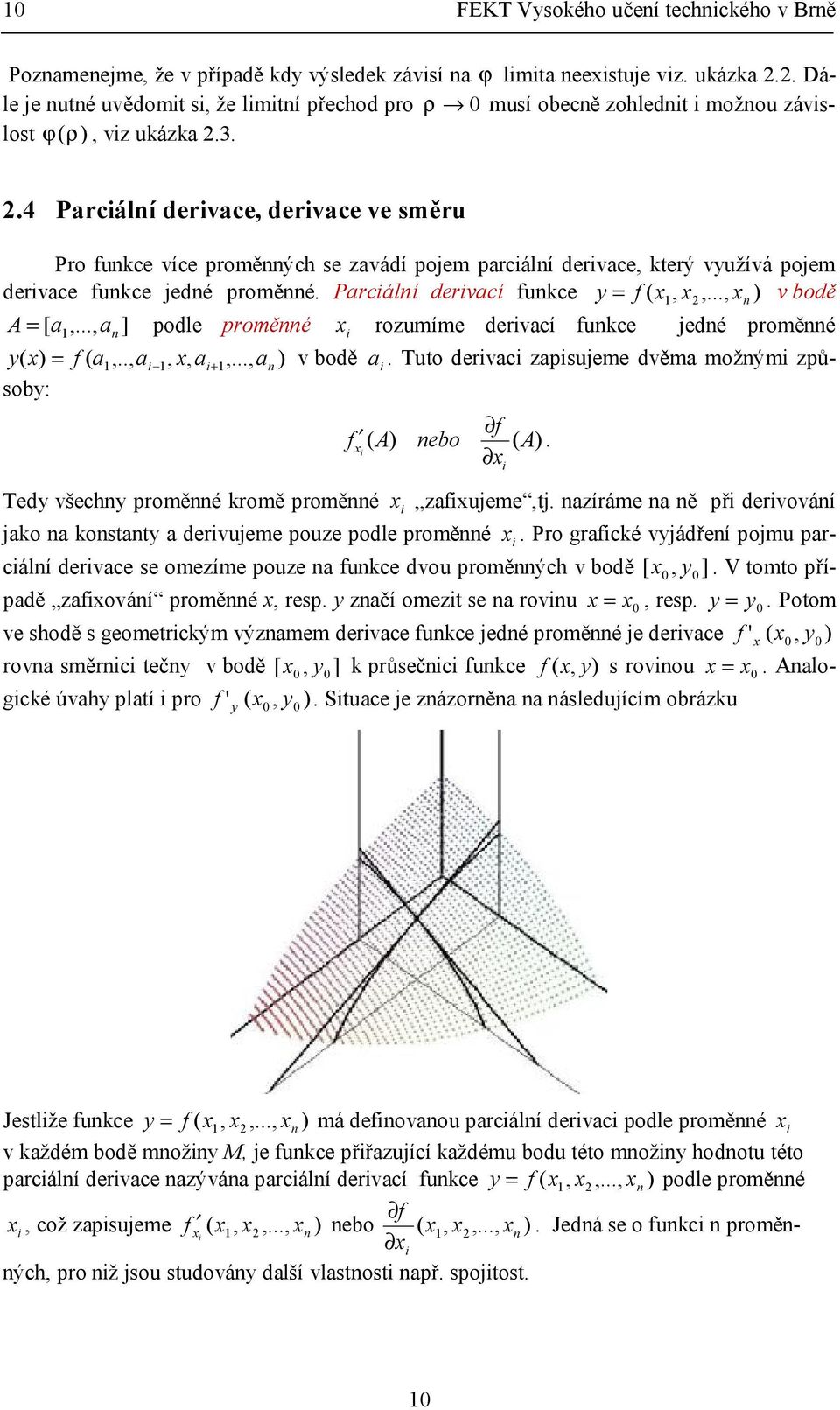 proměé i roumíme derivací fukce jedé proměé y f a,, ai,, ai,, a v bodě a i Tuo derivaci apisujeme dvěma možými působy: f f i A ebo A i [ y Tedy všechy proměé kromě proměé i afiujeme,j aíráme a ě při
