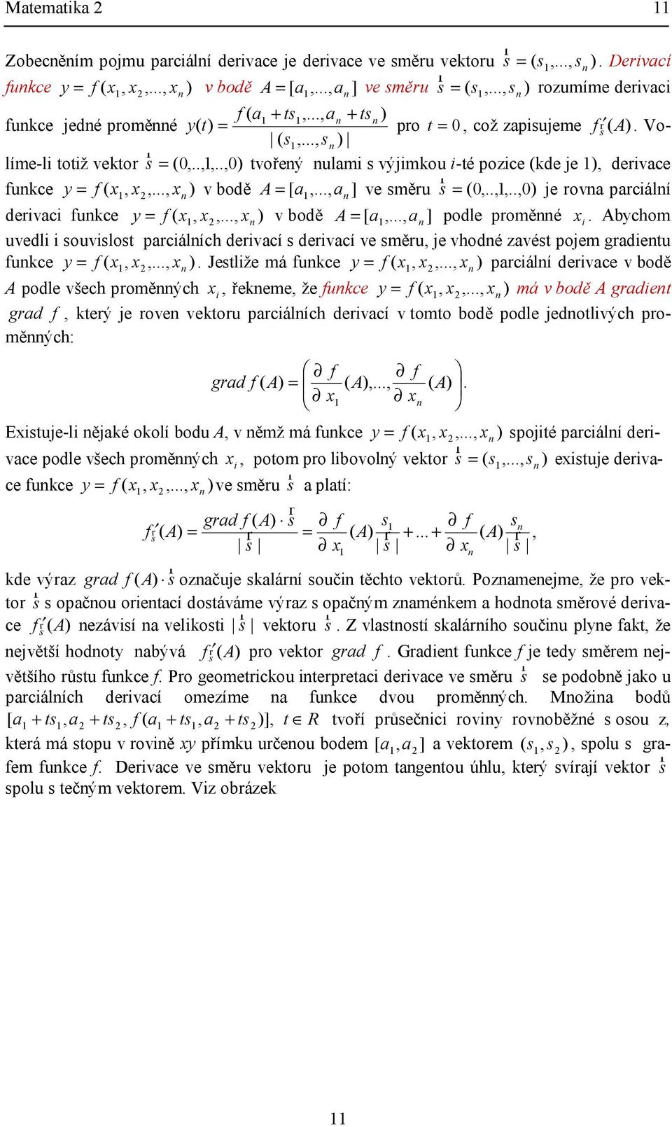 [ a,, a ] podle proměé i Abychom uvedli i souvislos parciálích derivací s derivací ve směru, je vhodé avés pojem gradieu fukce y f,,, Jesliže má fukce y f,,, parciálí derivace v bodě f,,, A podle