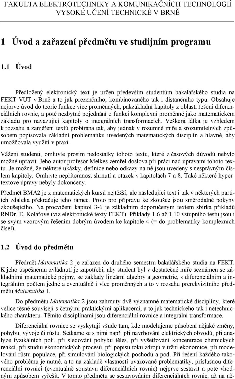 kompleí proměé jako maemaickém ákladu pro avaující kapioly o iegrálích rasformacích Veškerá láka je vhledem k rosahu a aměřeí eů probíráa ak, aby jedak v roumé míře a sroumielých působem popisovala