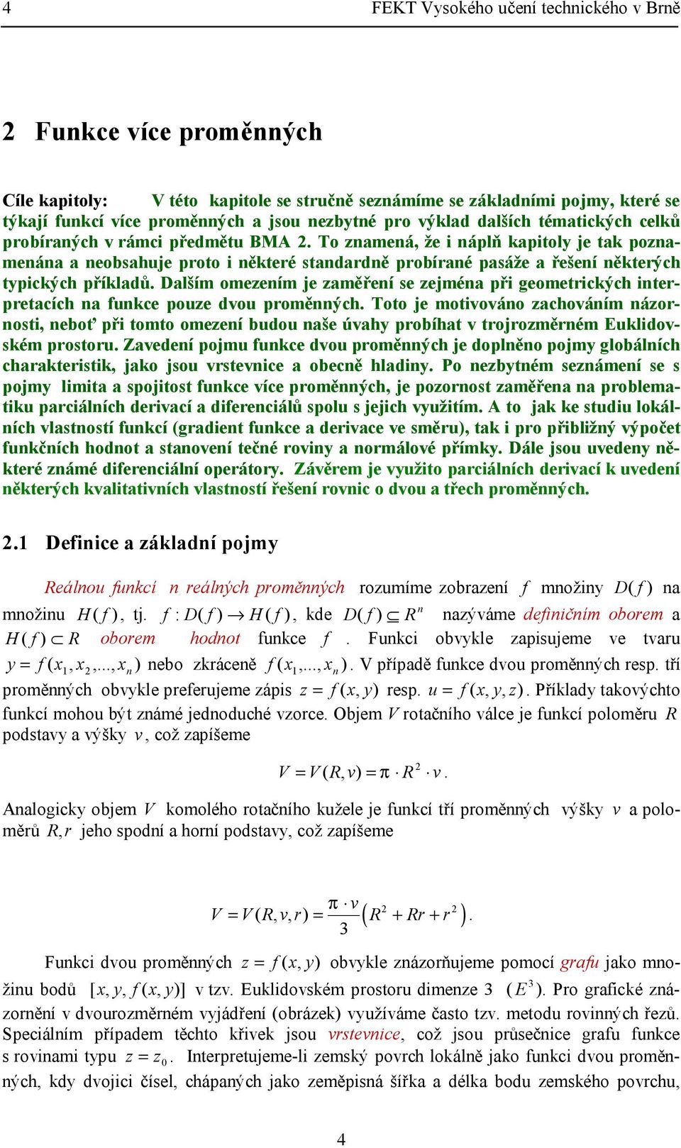 geomerických ierpreacích a fukce poue dvou proměých Too je moivováo achováím áorosi, eboť při omo omeeí budou aše úvahy probíha v rojroměrém Euklidovském prosoru Zavedeí pojmu fukce dvou proměých je