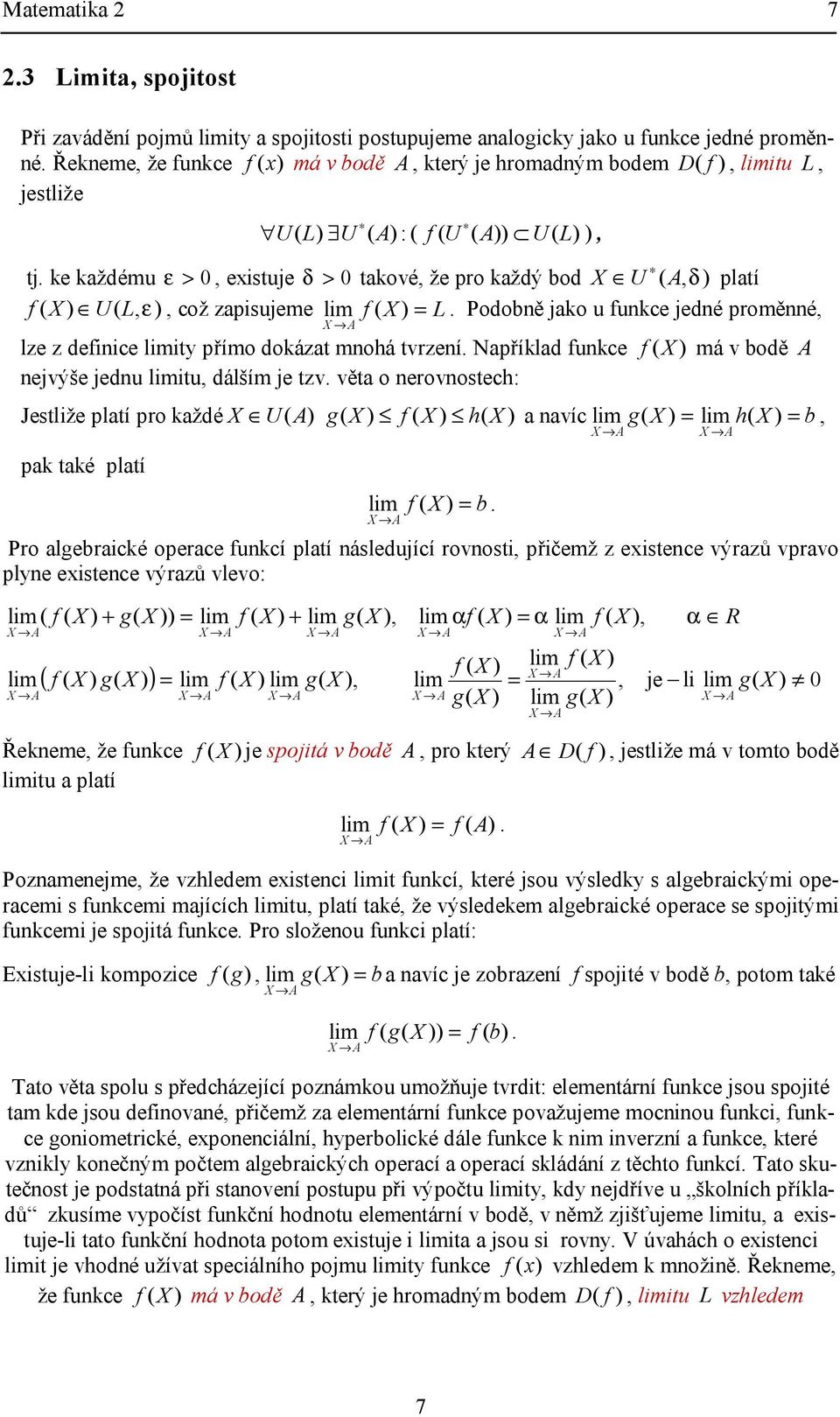 X má v bodě A ejvýše jedu limiu, dálším je v věa o erovosech: Jesliže plaí pro každé X UA g X f X h X a avíc lim g X lim h X b, pak aké plaí lim f X b X A X A X A Pro algebraické operace fukcí plaí