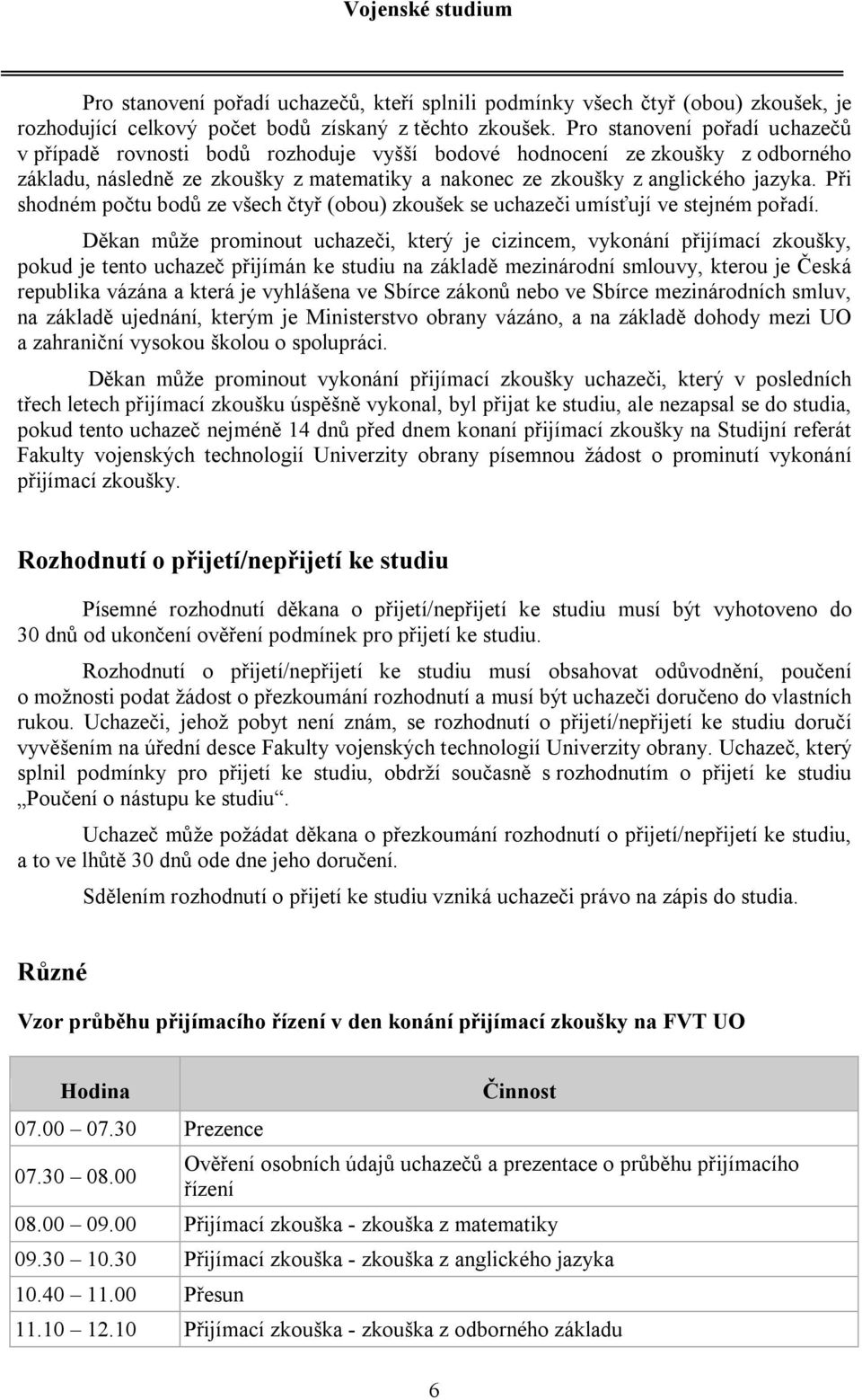 Při shodném počtu bodů ze všech čtyř (obou) zkoušek se uchazeči umísťují ve stejném pořadí.