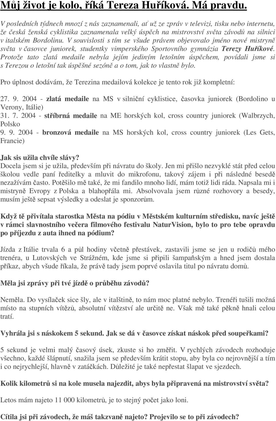 Bordolinu. V souvislosti s tím se všude právem objevovalo jméno nové mistryn svta v asovce juniorek, studentky vimperského Sportovního gymnázia Terezy Huíkové.