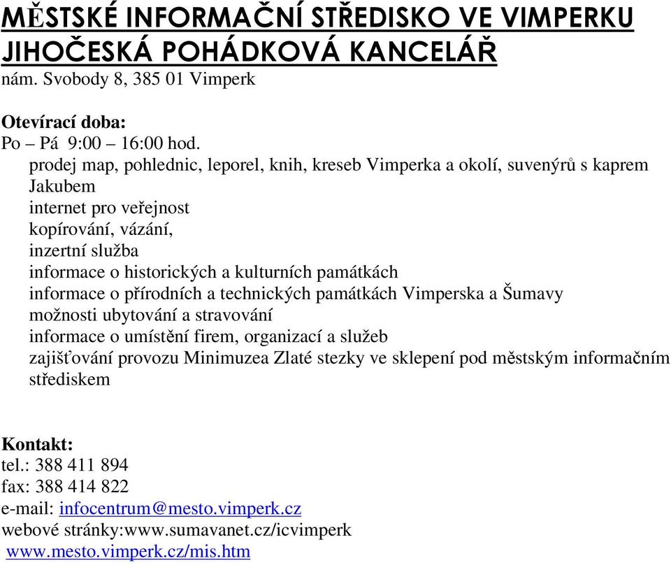 historických a kulturních památkách informace o pírodních a technických památkách Vimperska a Šumavy možnosti ubytování a stravování informace o umístní firem,