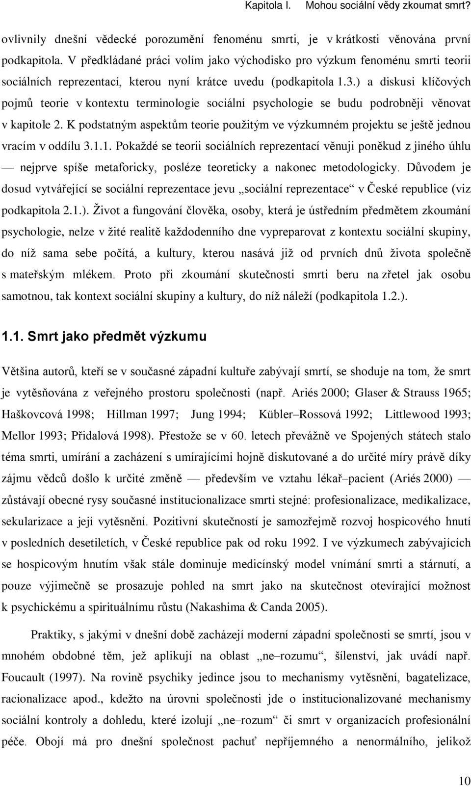 ) a diskusi klíèových pojmù teorie v kontextu terminologie sociální psychologie se budu podrobnìji vìnovat v kapitole 2.