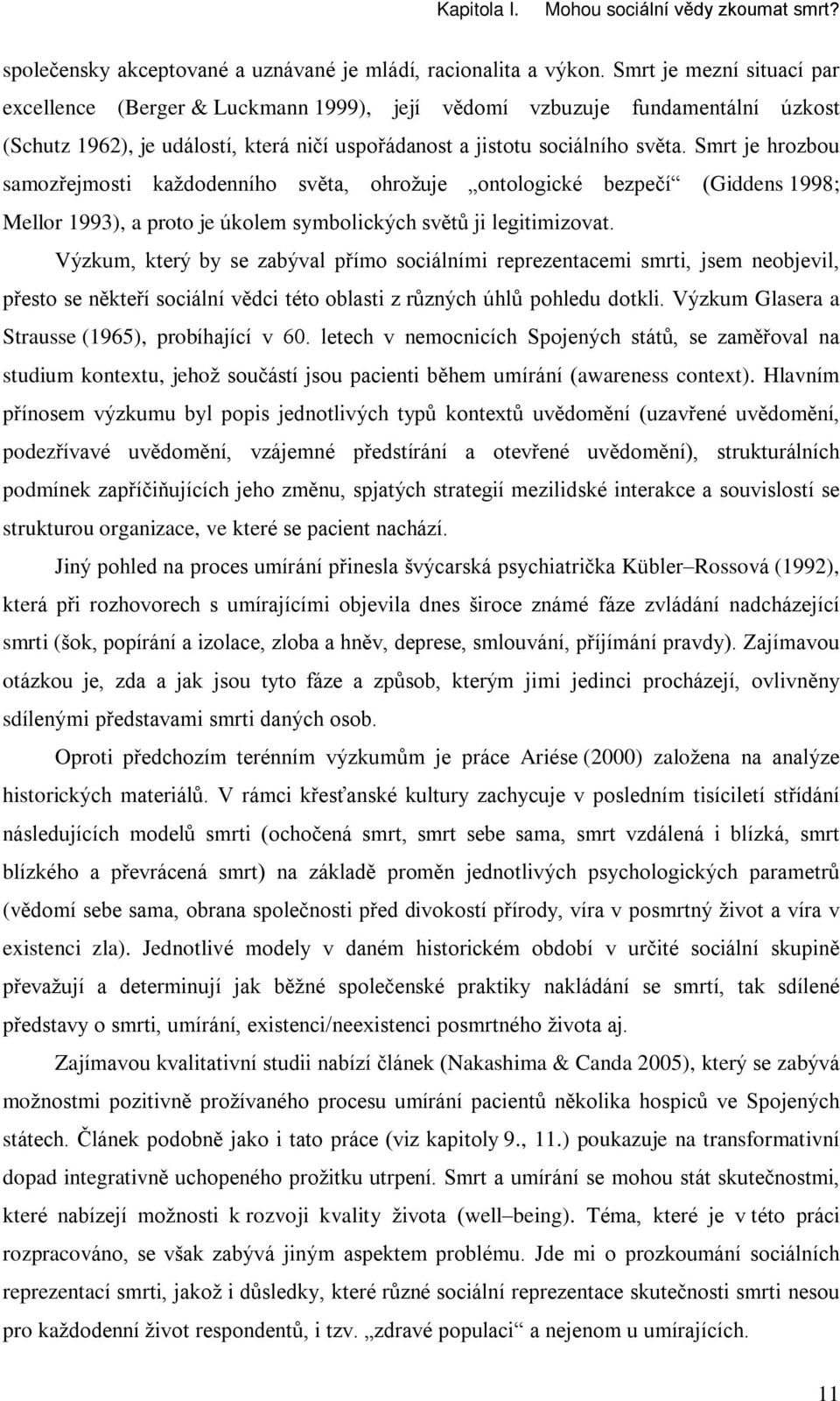 Smrt je hrozbou samozøejmosti každodenního svìta, ohrožuje ontologické bezpeèí (Giddens 1998; Mellor 1993), a proto je úkolem symbolických svìtù ji legitimizovat.